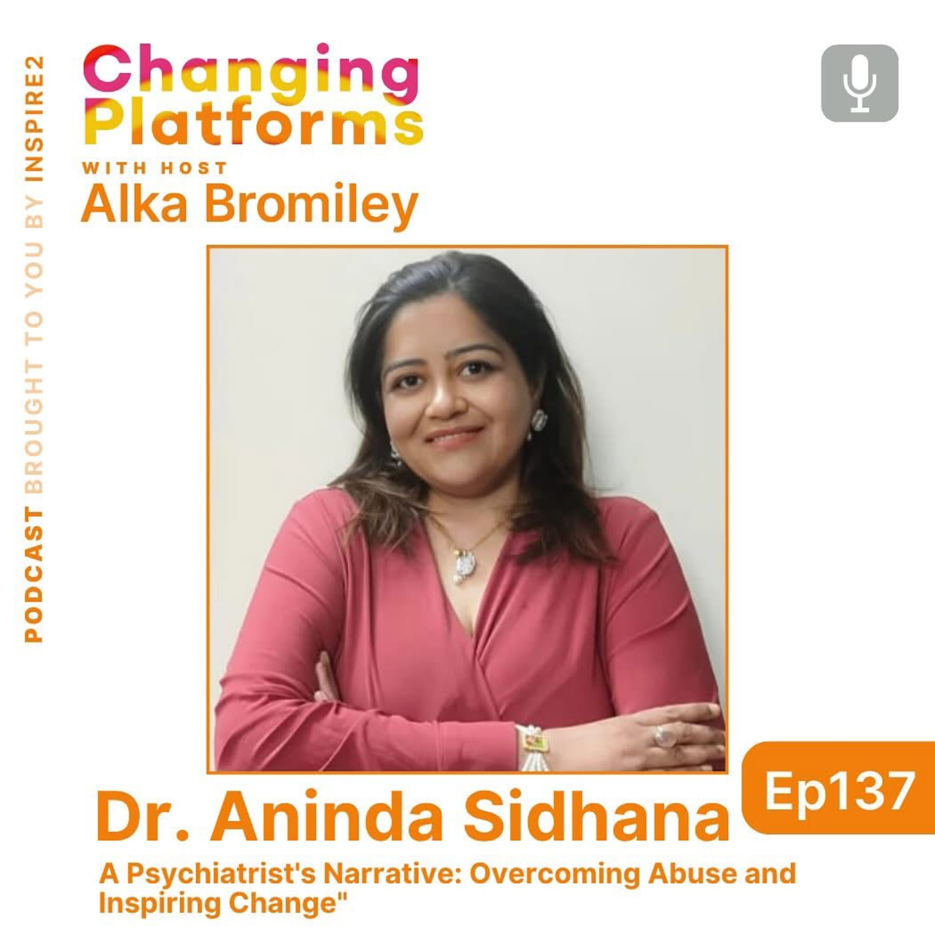 S9 EP137: Dr. Aninda Sidhana: A Psychiatrist's Narrative: Overcoming Abuse and Inspiring Change.