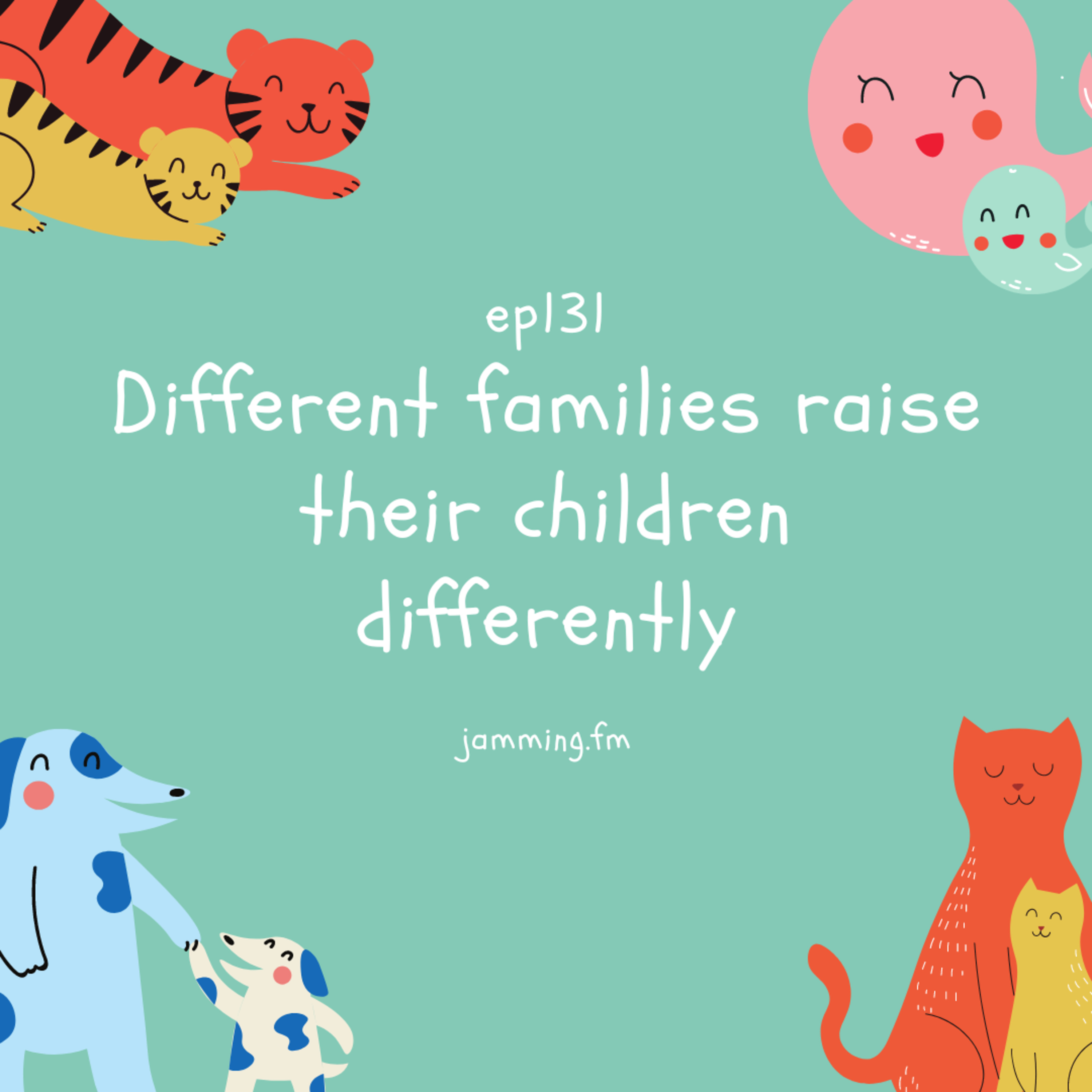ep131:Different families raise their children differently episode artwork