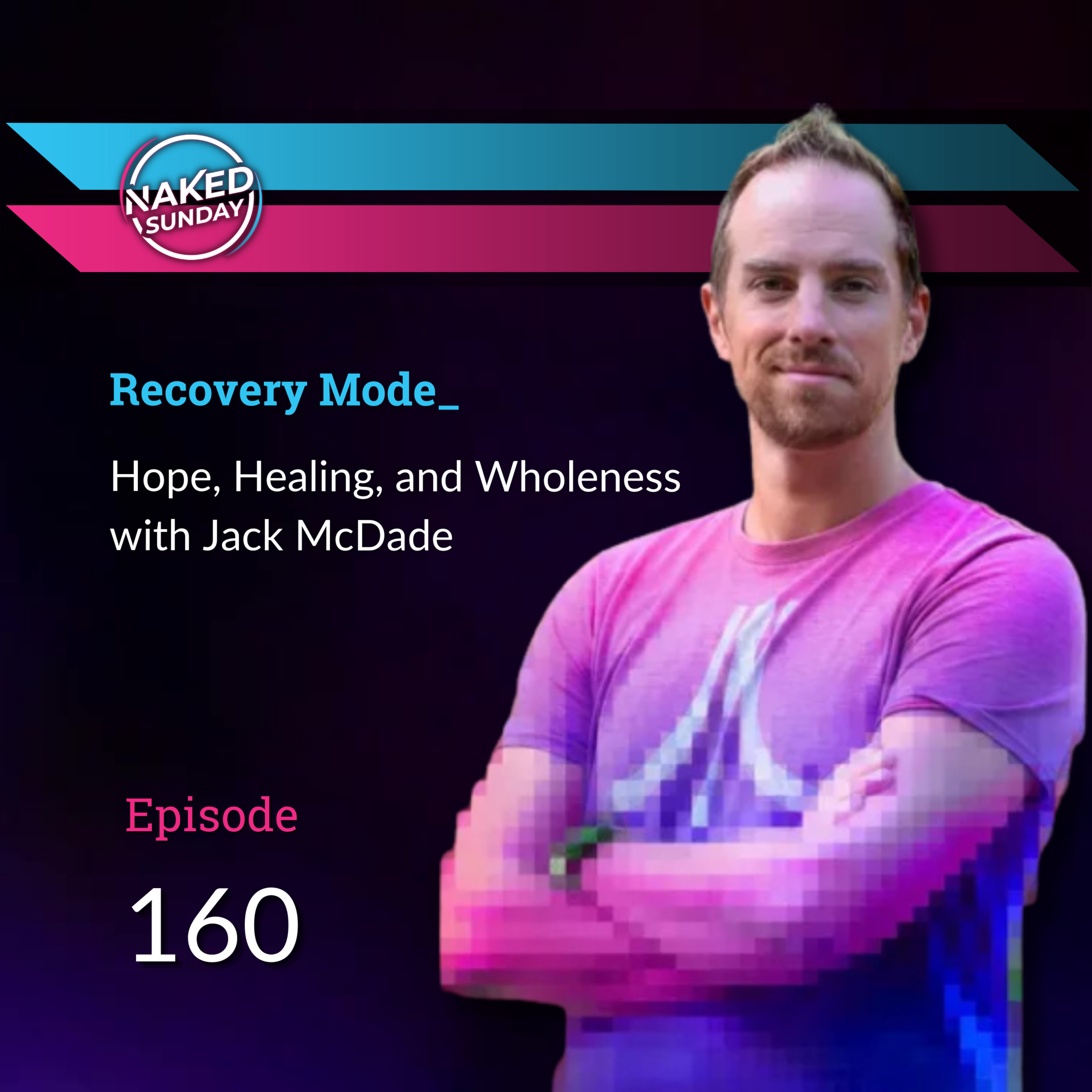 Episode 160 - Recovery Mode: Hope, Healing, and Wholeness with Jack McDade