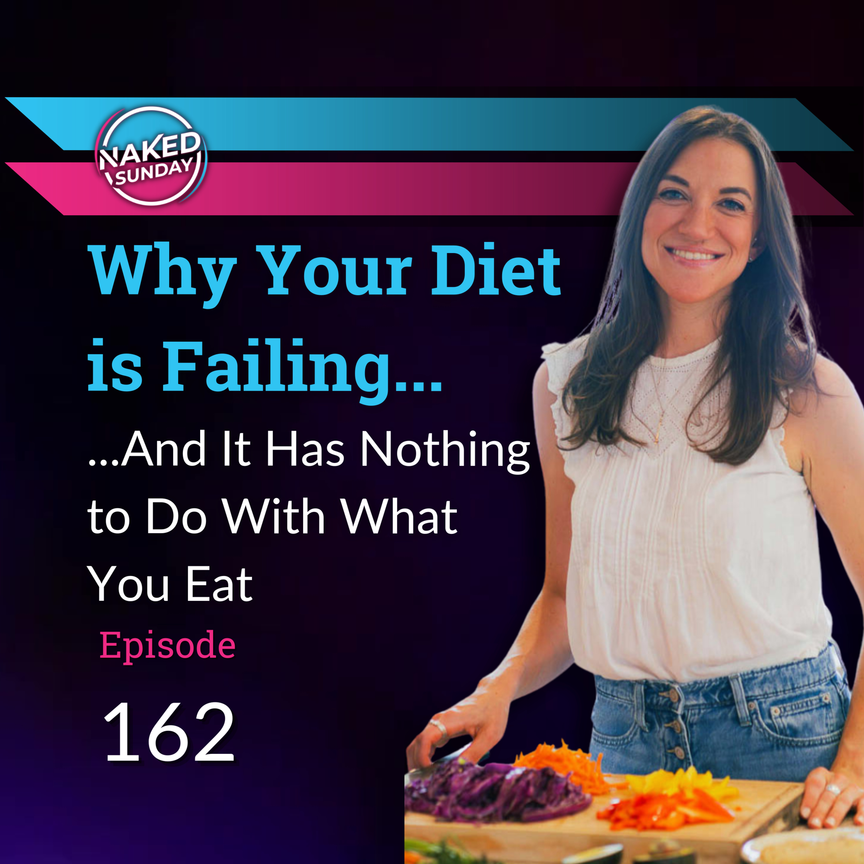 Episode 162 - Sara Brown - Why Your Diet is Failing... And It Has Nothing to Do With What You Eat