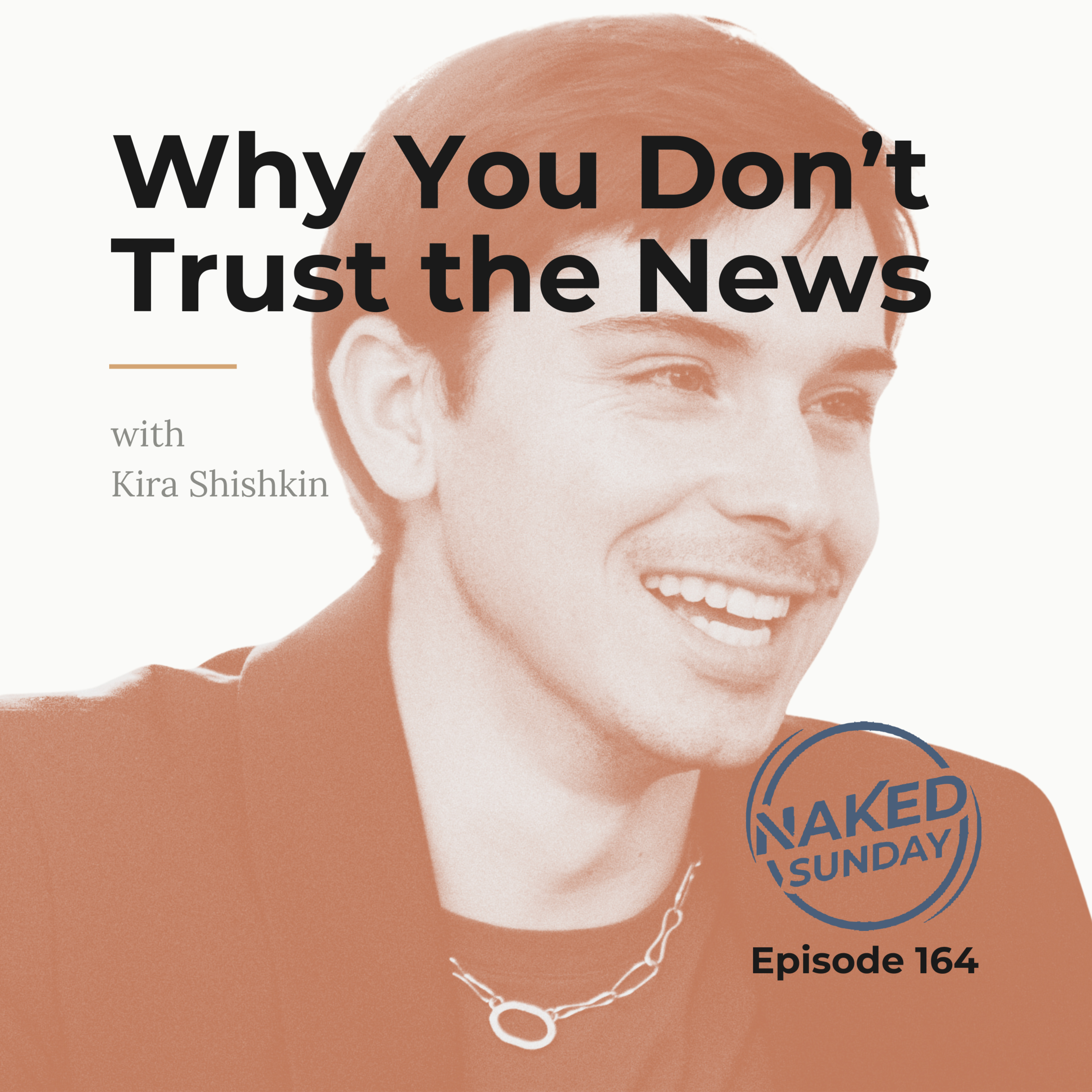 Episode 164 - Why You Don't Trust the News with Kira Shishkin