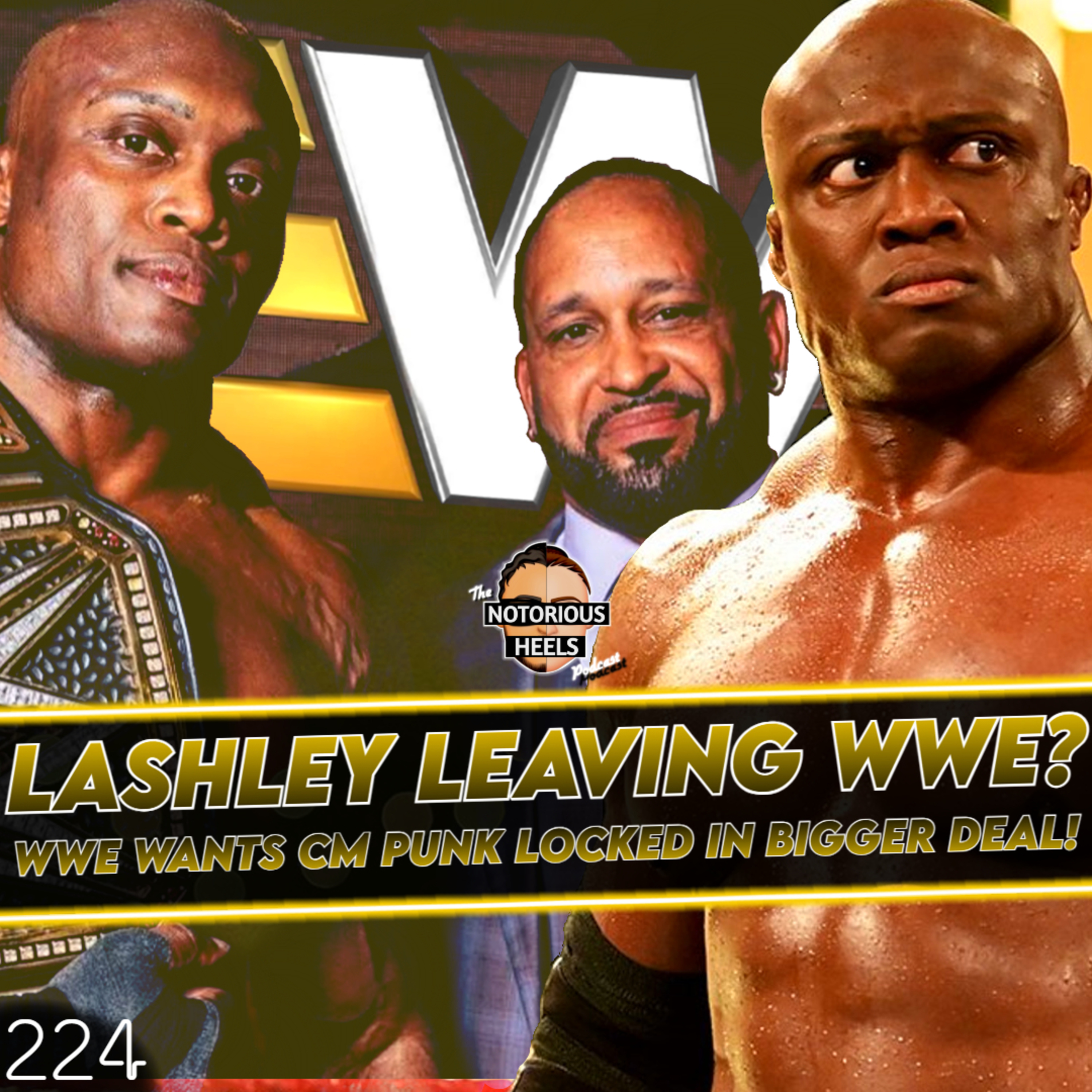 Bobby Lashley Leaving WWE for AEW? WWE Restructuring Punks Deal?! | Notorious Heels Podcast 224