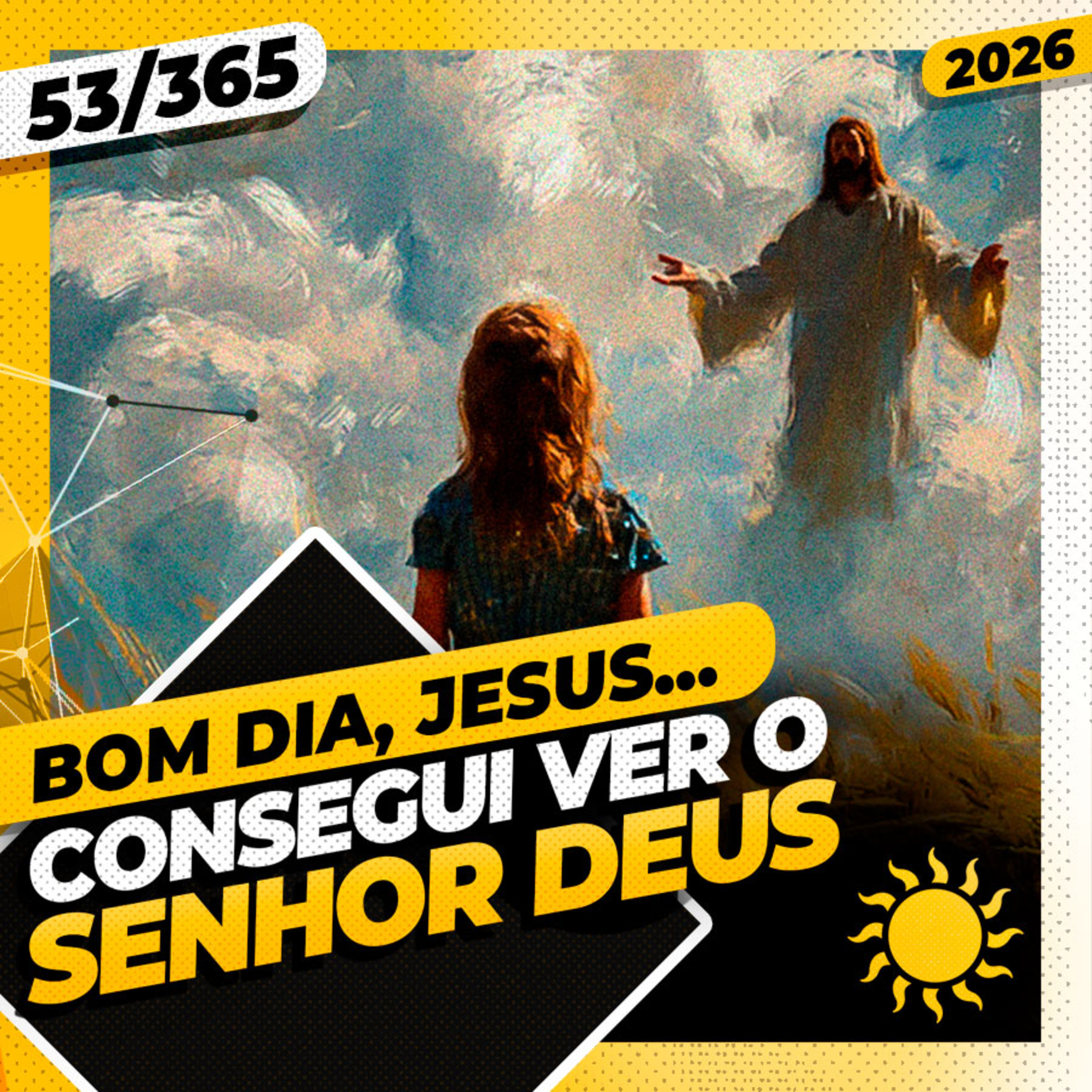 CONSEGUI VER O SENHOR DEUS - Bom dia, Jesus! 53/365 (2026)