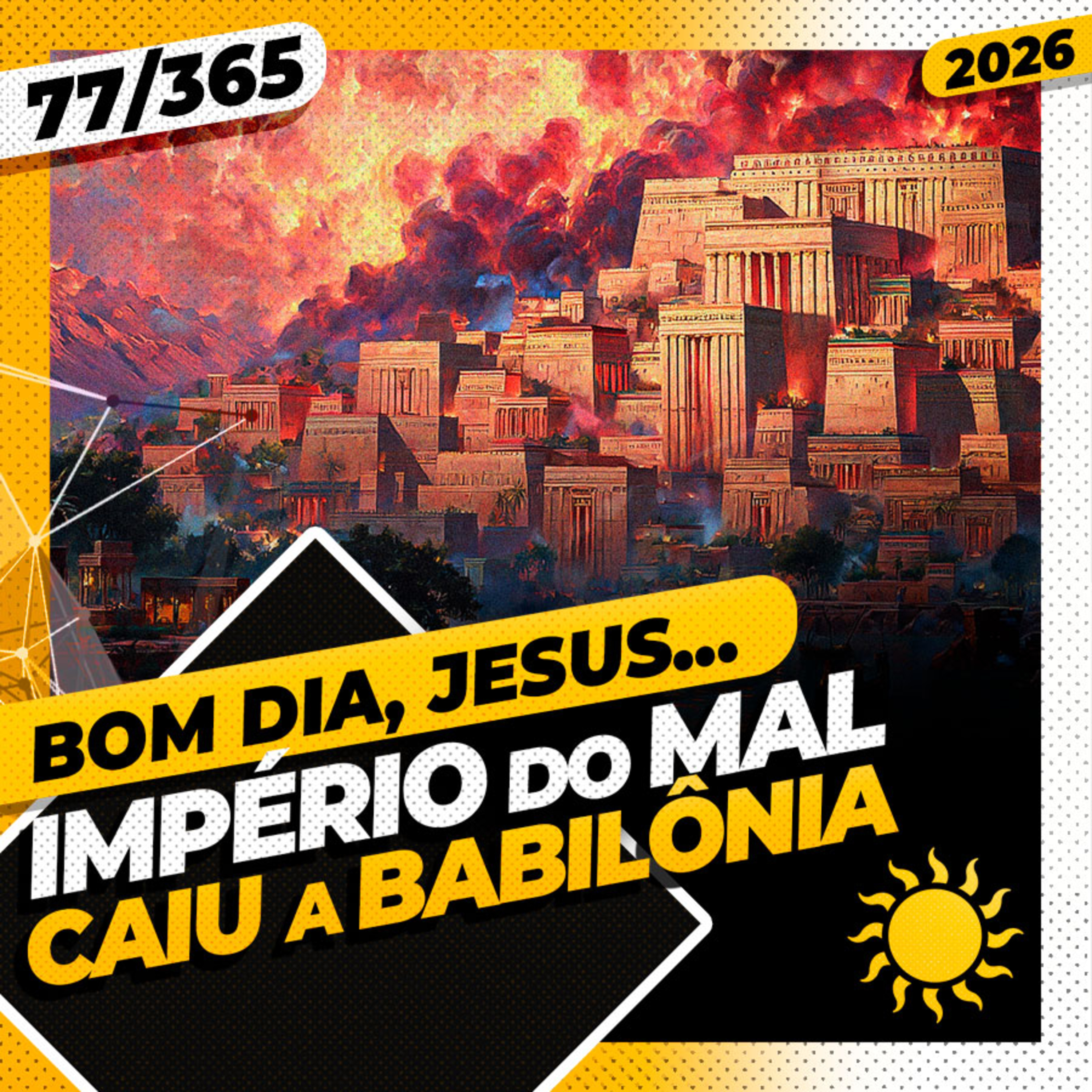 IMPÉRIO DO MAL: CAIU A BABILÔNIA - Bom dia, Jesus! 77/365 (2026)