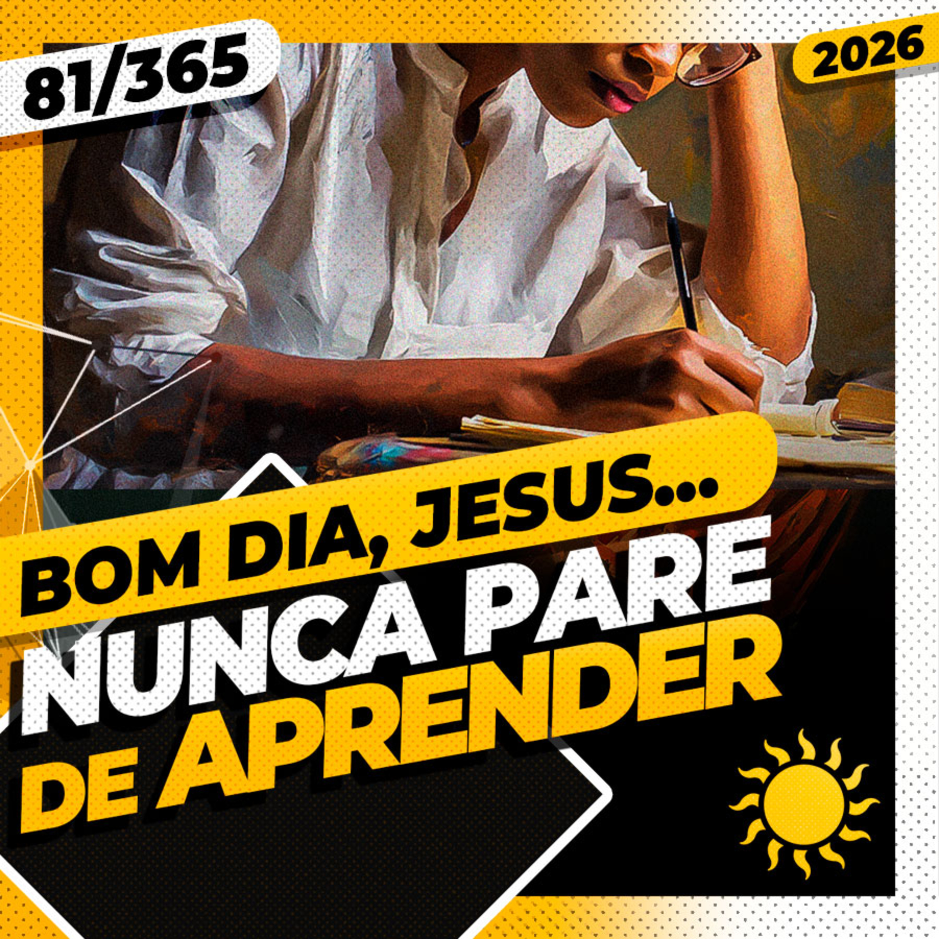 NUNCA PARE DE APRENDER - Bom dia, Jesus! 81/365 (2026)