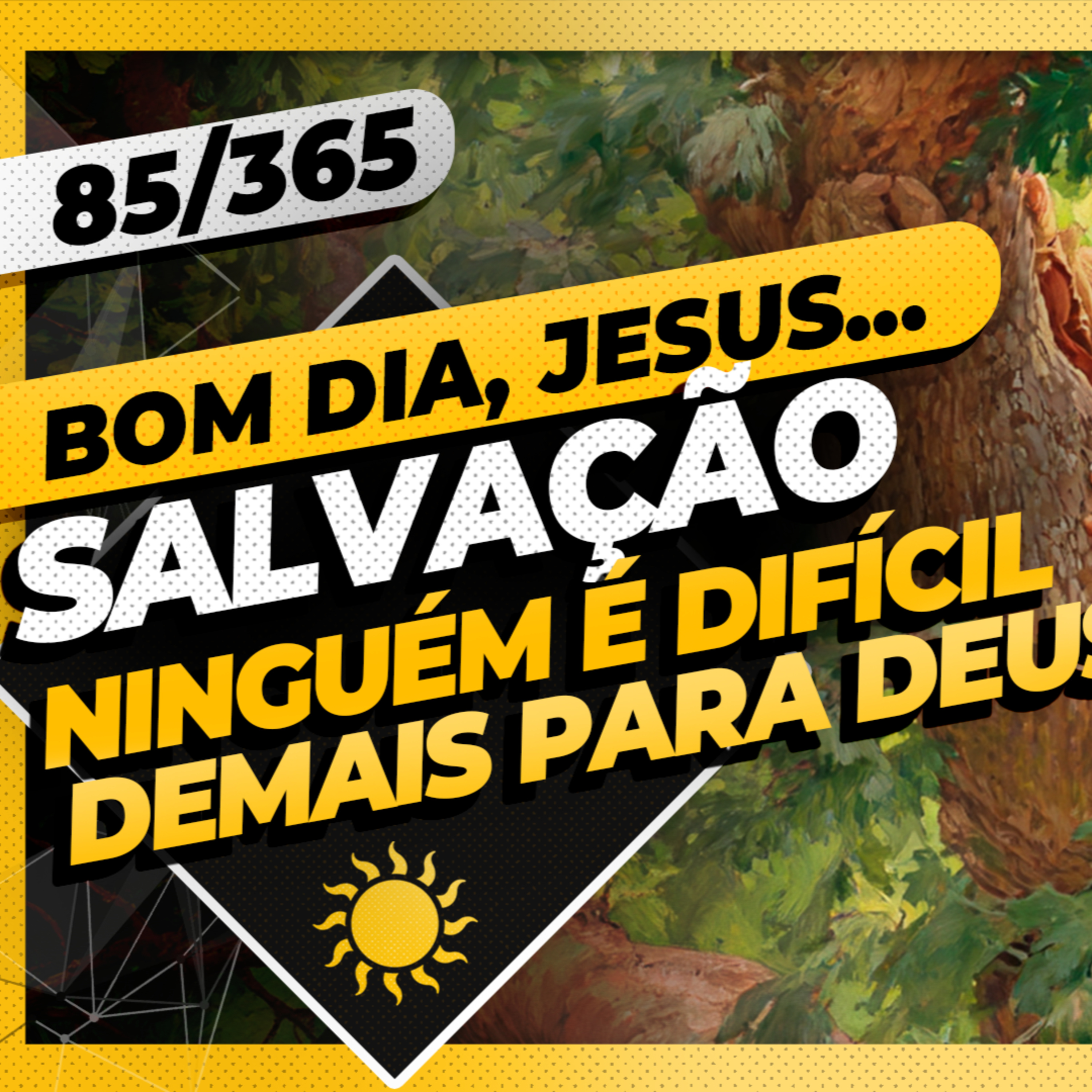 SALVAÇÃO: NINGUÉM É DIFÍCIL DEMAIS PARA DEUS - Bom dia, Jesus! 85/365 (2026) SALVAÇÃO: NINGUÉM É DIFÍCIL DEMAIS PARA DEUS - Bom dia, Jesus! 85/365 (2026)