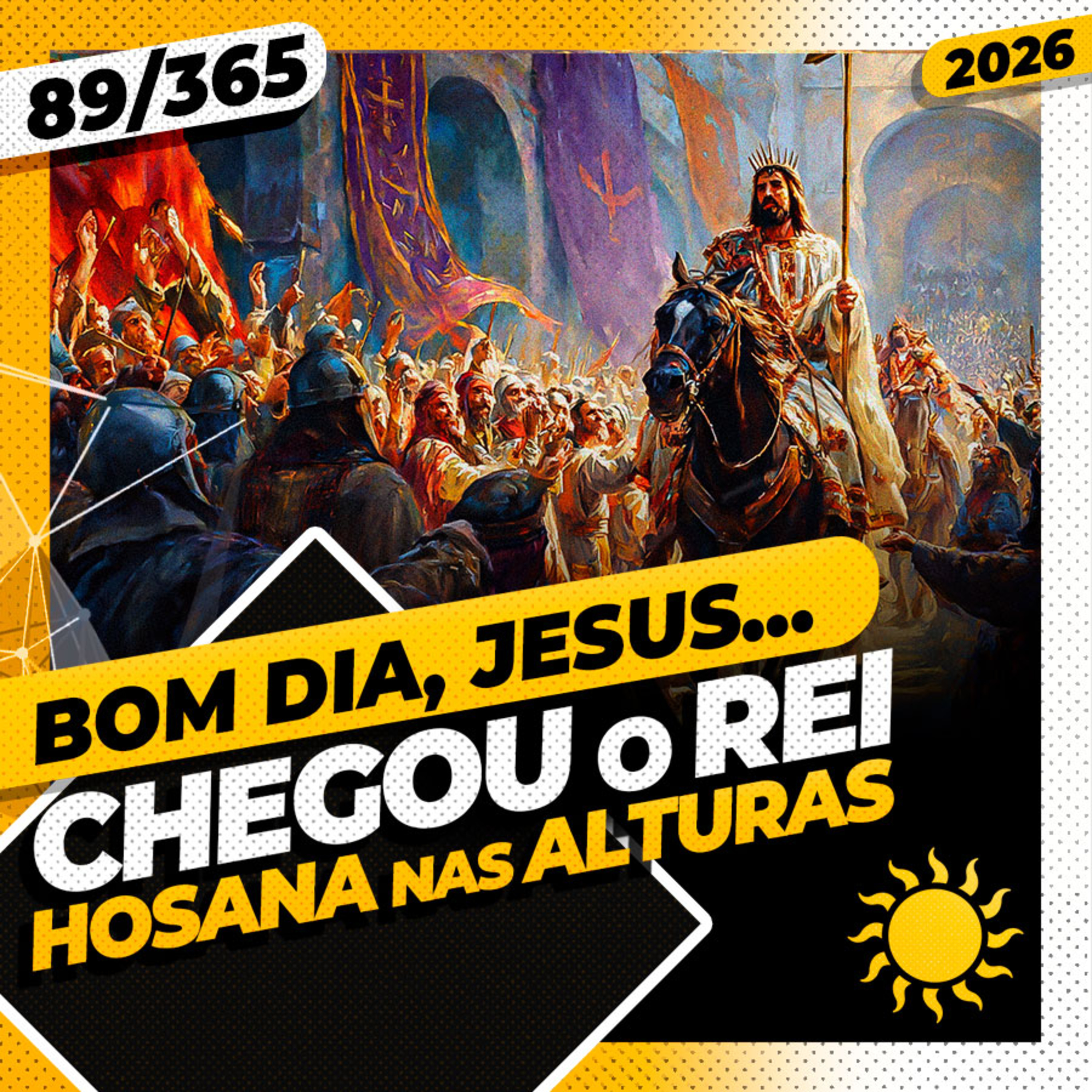 CHEGOU O REI! HOSANA NAS ALTURAS - Bom dia, Jesus! 89/365 (2026)