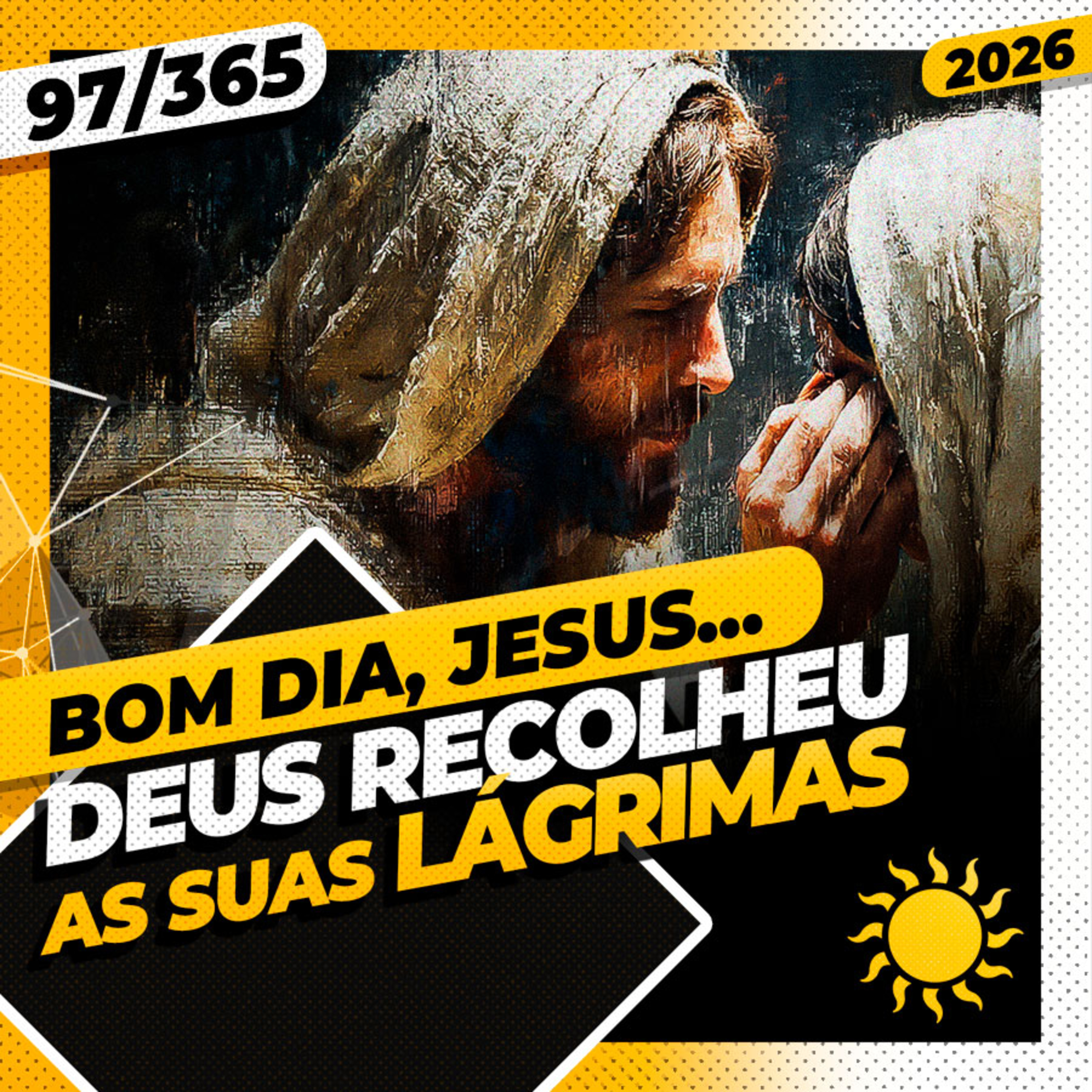 LAMENTO. DEUS RECOLHEU AS SUAS LÁGRIMAS - Bom dia, Jesus! 97/365 (2026)