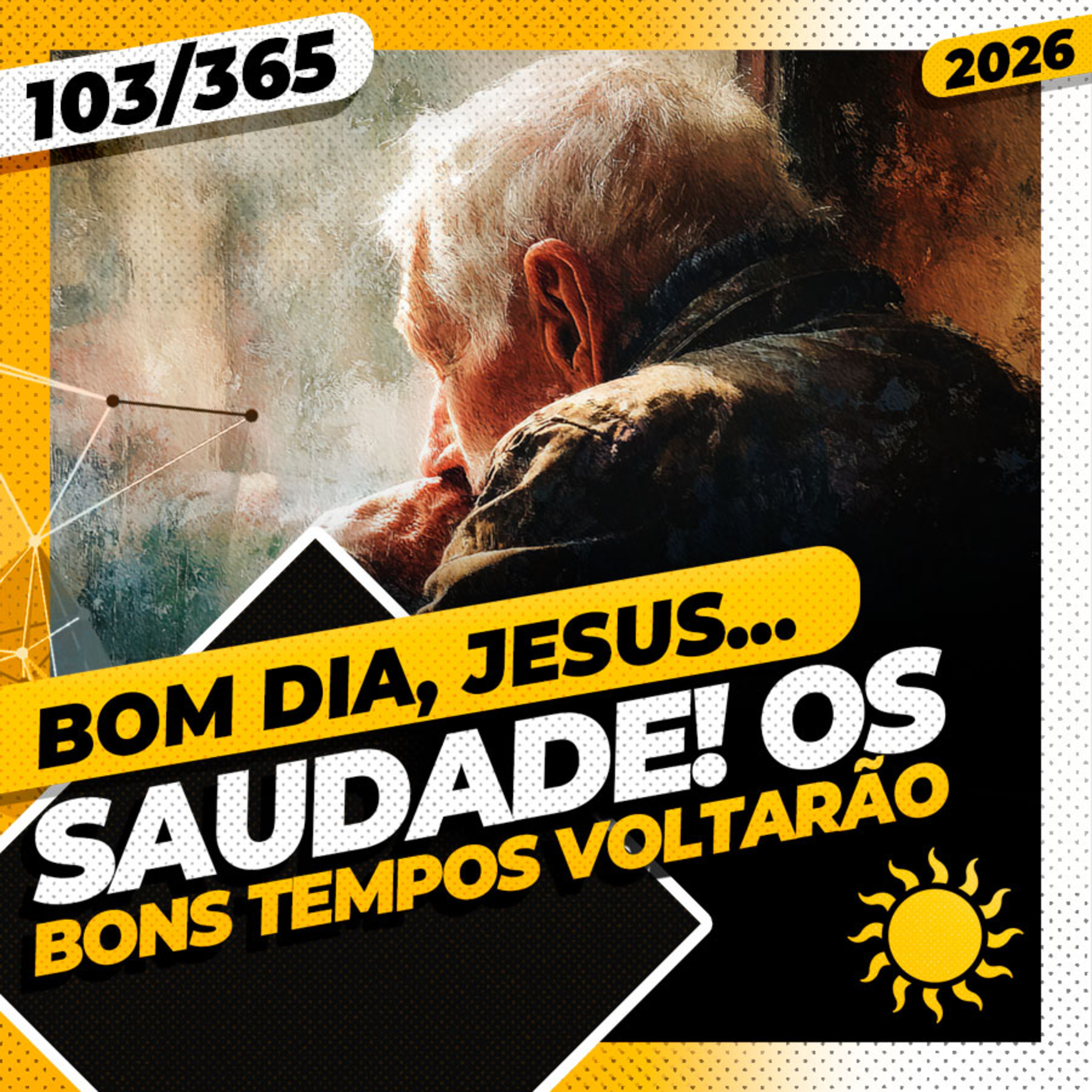 SAUDADE: OS BONS TEMPOS VOLTARÃO - Bom dia, Jesus! 103/365 (2026)