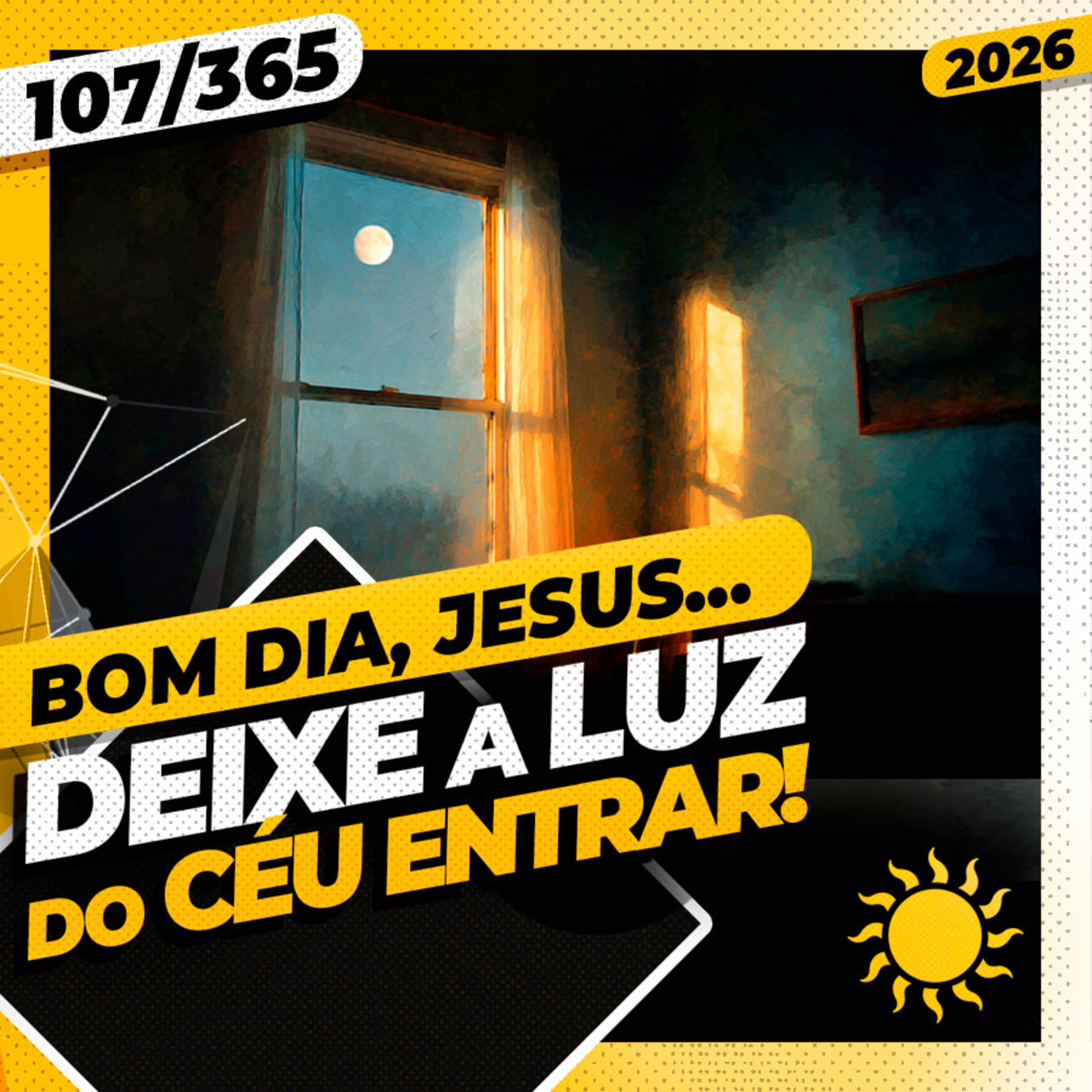 DEIXE A LUZ DO CÉU ENTRAR - Bom dia, Jesus! 107/365 (2026)