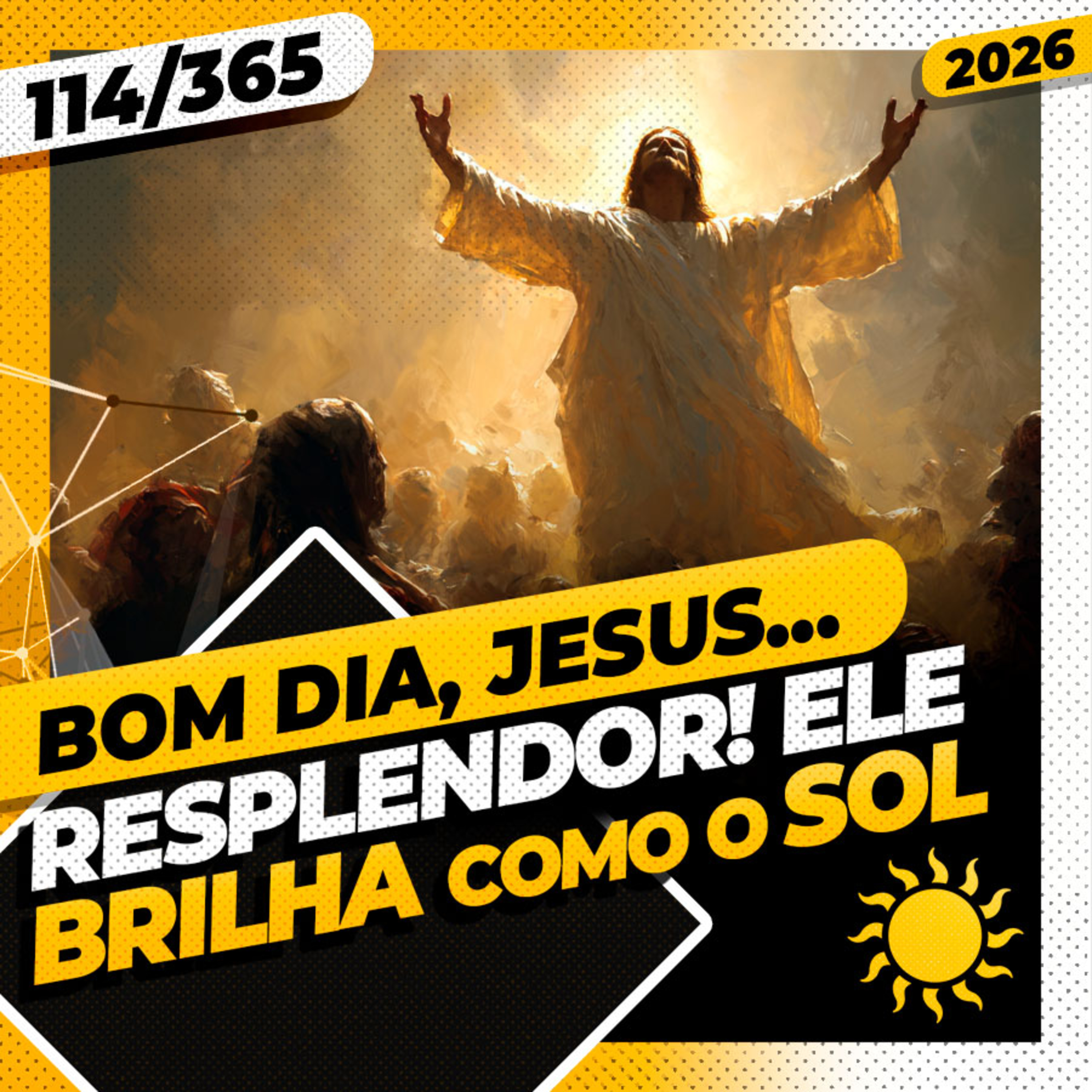 RESPLENDOR! ELE BRILHA COMO O SOL - Bom dia, Jesus! 114/365 (2026)