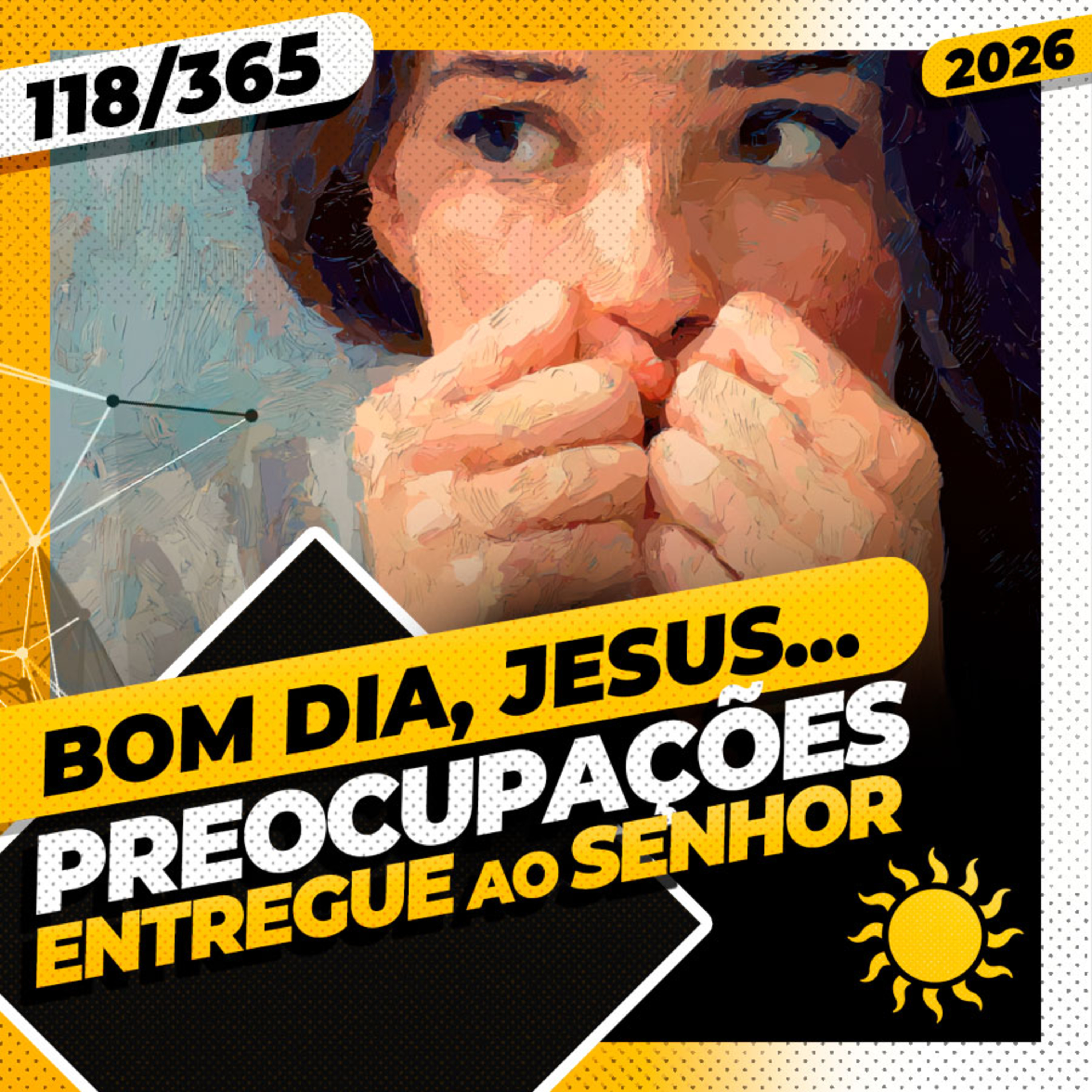PREOCUPAÇÕES: ENTREGUE AO SENHOR - Bom dia, Jesus! 118/365 (2026)