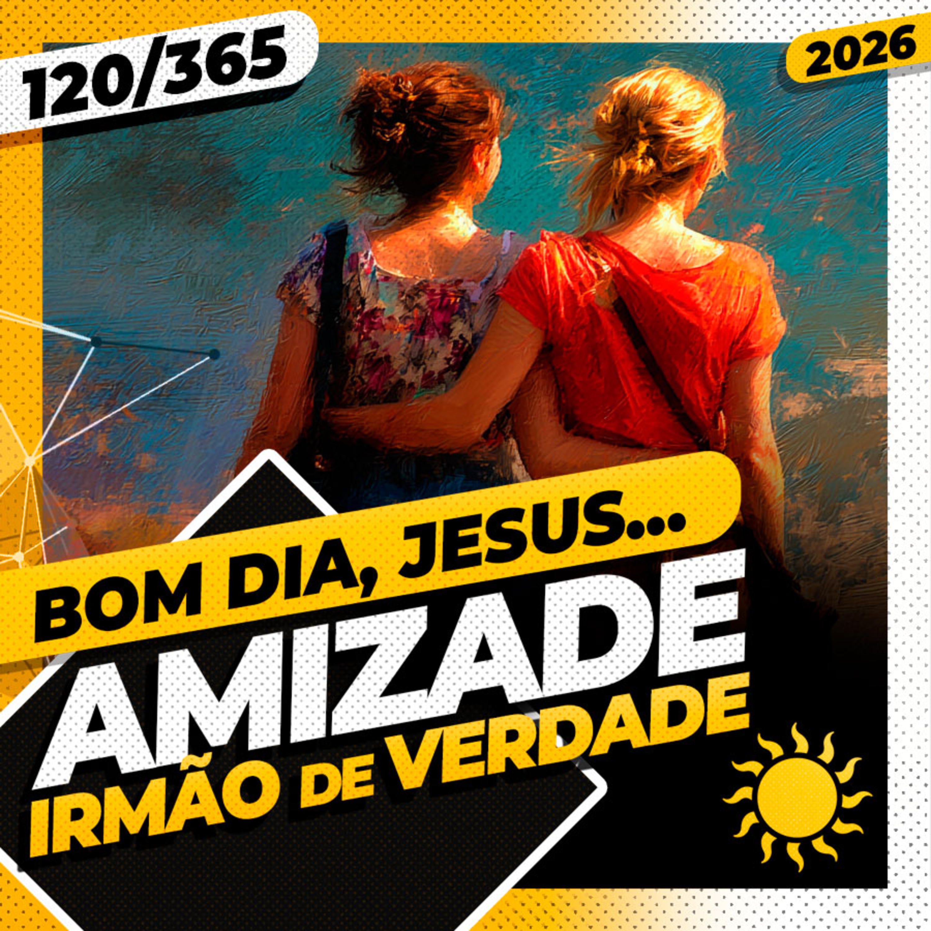 AMIZADE: IRMÃO DE VERDADE - Bom dia, Jesus! 120/365 (2026)
