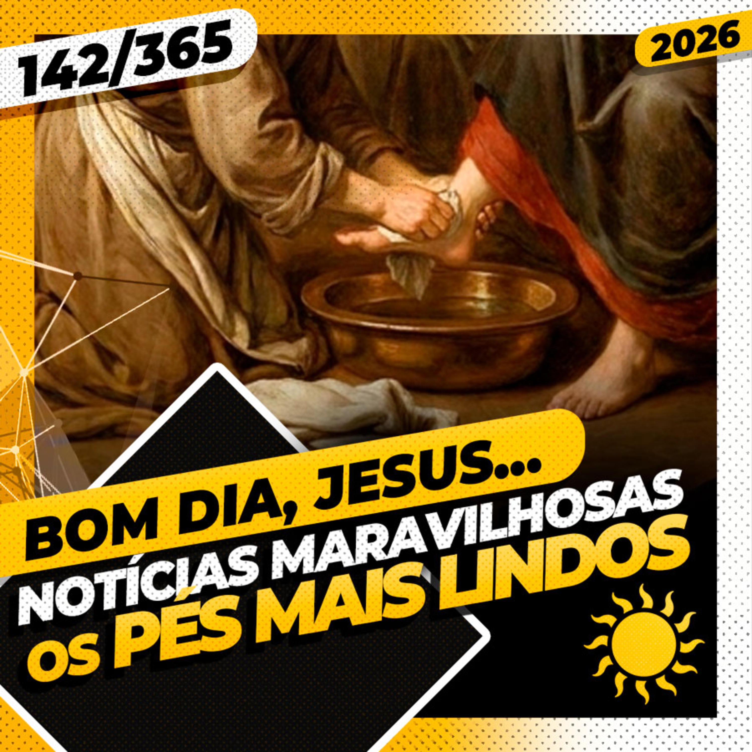 NOTÍCIAS MARAVILHOSAS: OS PÉS MAIS LINDOS - Bom dia, Jesus! 142/365 (2026)