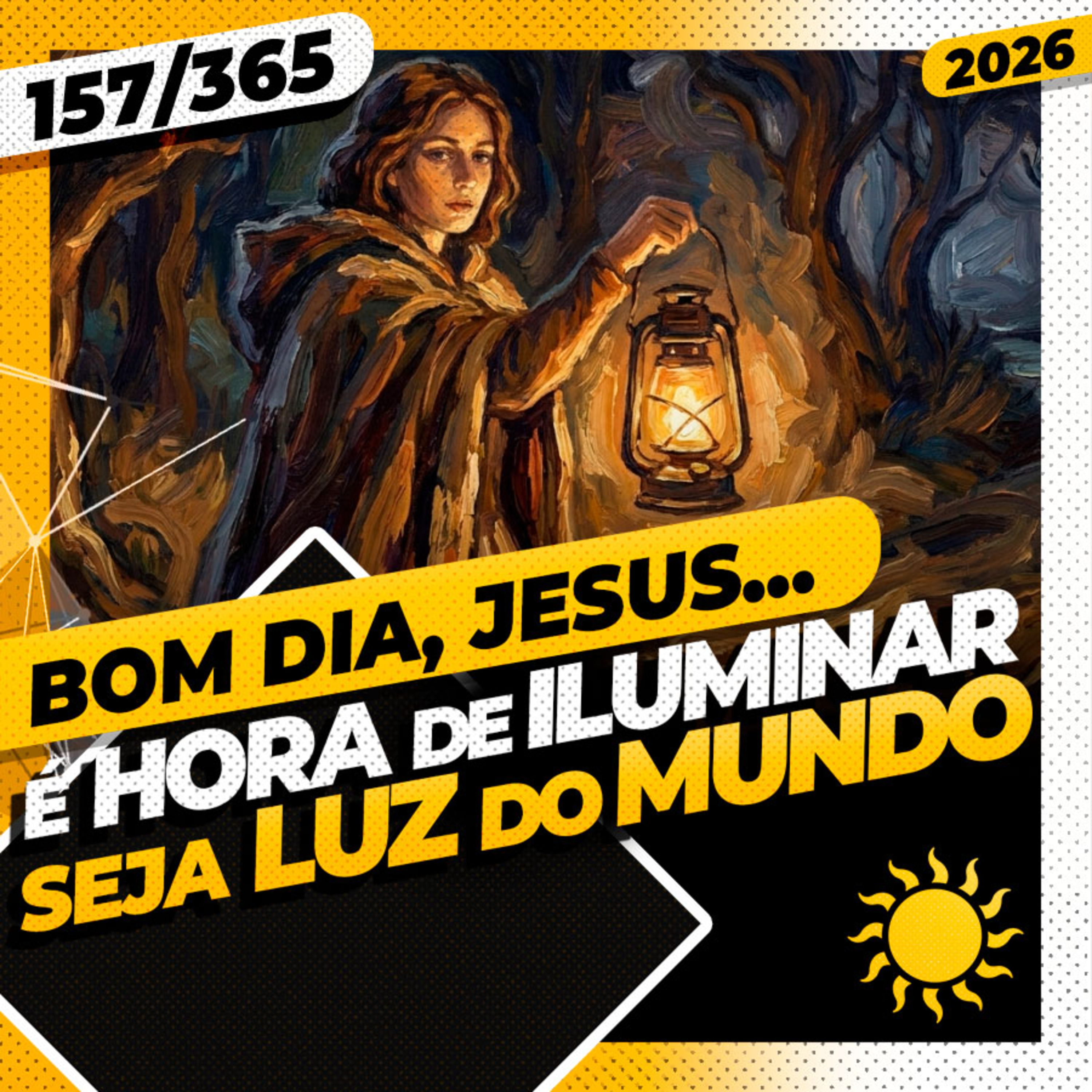 &Eacute; HORA DE ILUMINAR: SEJA LUZ DO MUNDO - Bom dia, Jesus! 157/365 (2026)