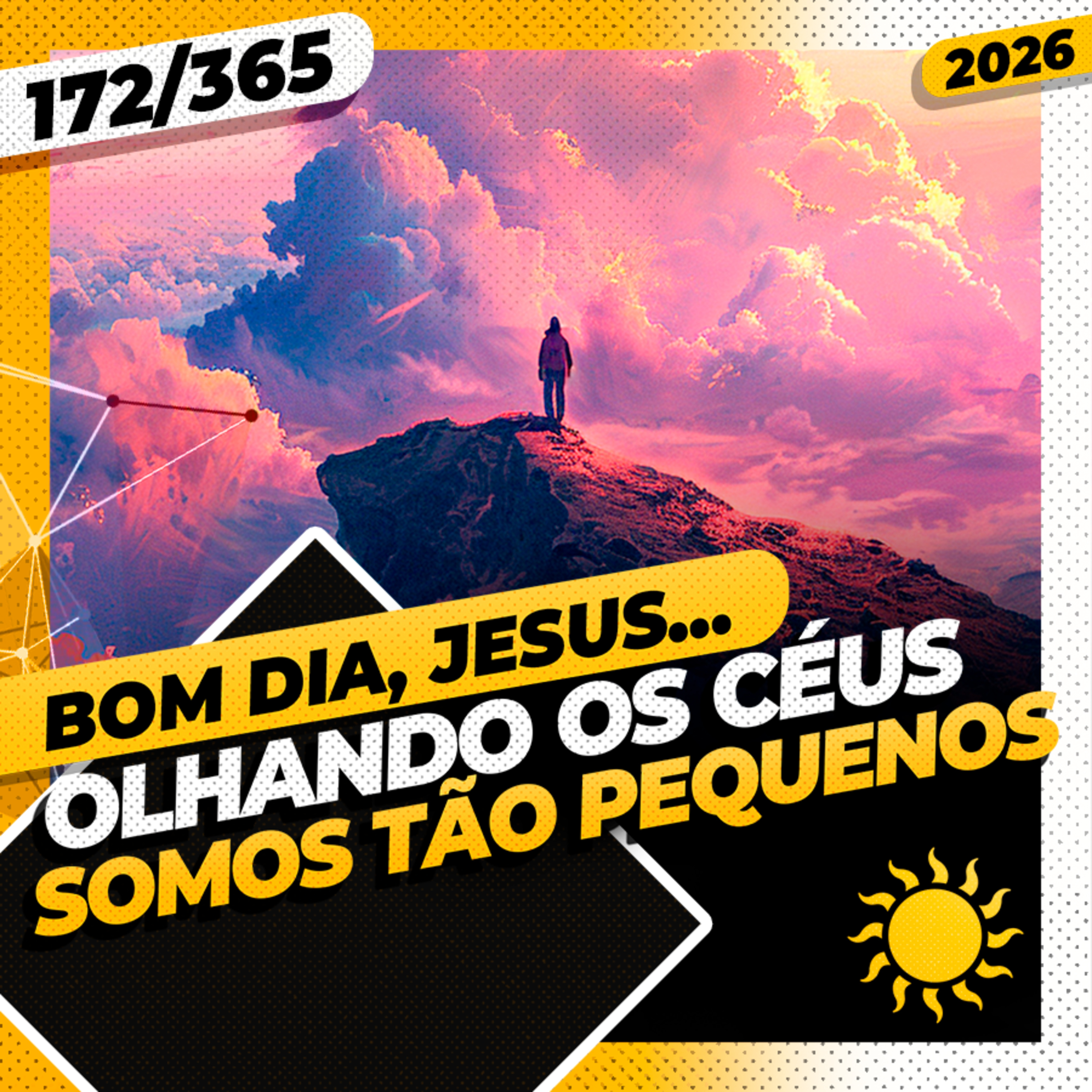 OLHANDO OS C&Eacute;US: SOMOS T&Atilde;O PEQUENOS - Bom dia, Jesus! 172/365 (2026)