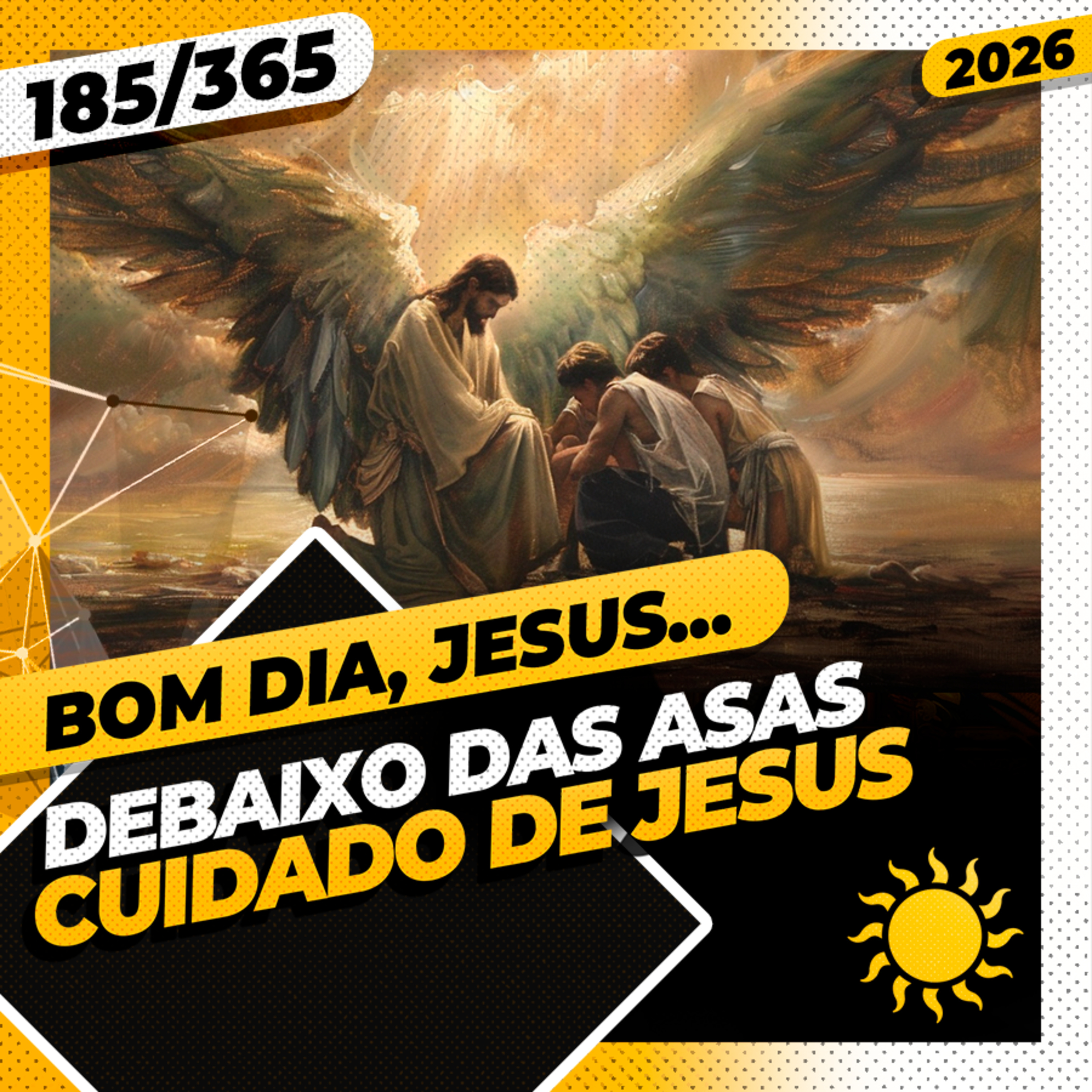 DEBAIXO DAS ASAS: CUIDADO DE JESUS - Bom dia, Jesus! 185/365 (2026)
