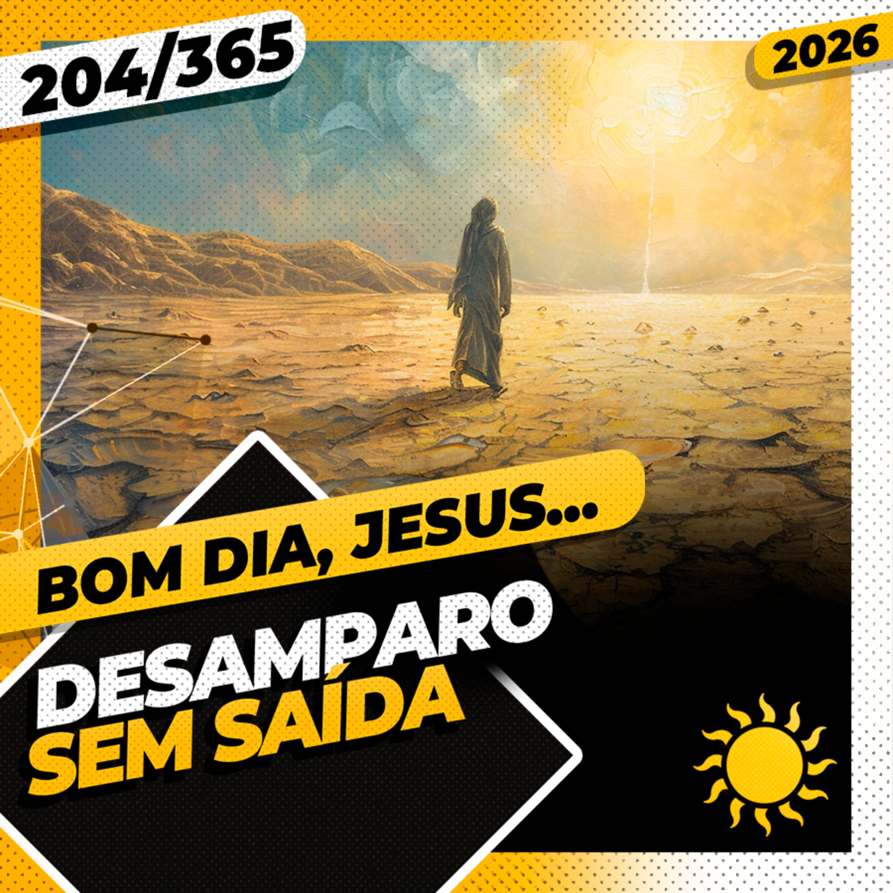 DESAMPARO: SEM SA&Iacute;DA - Bom dia, Jesus! 204/365 (2026)