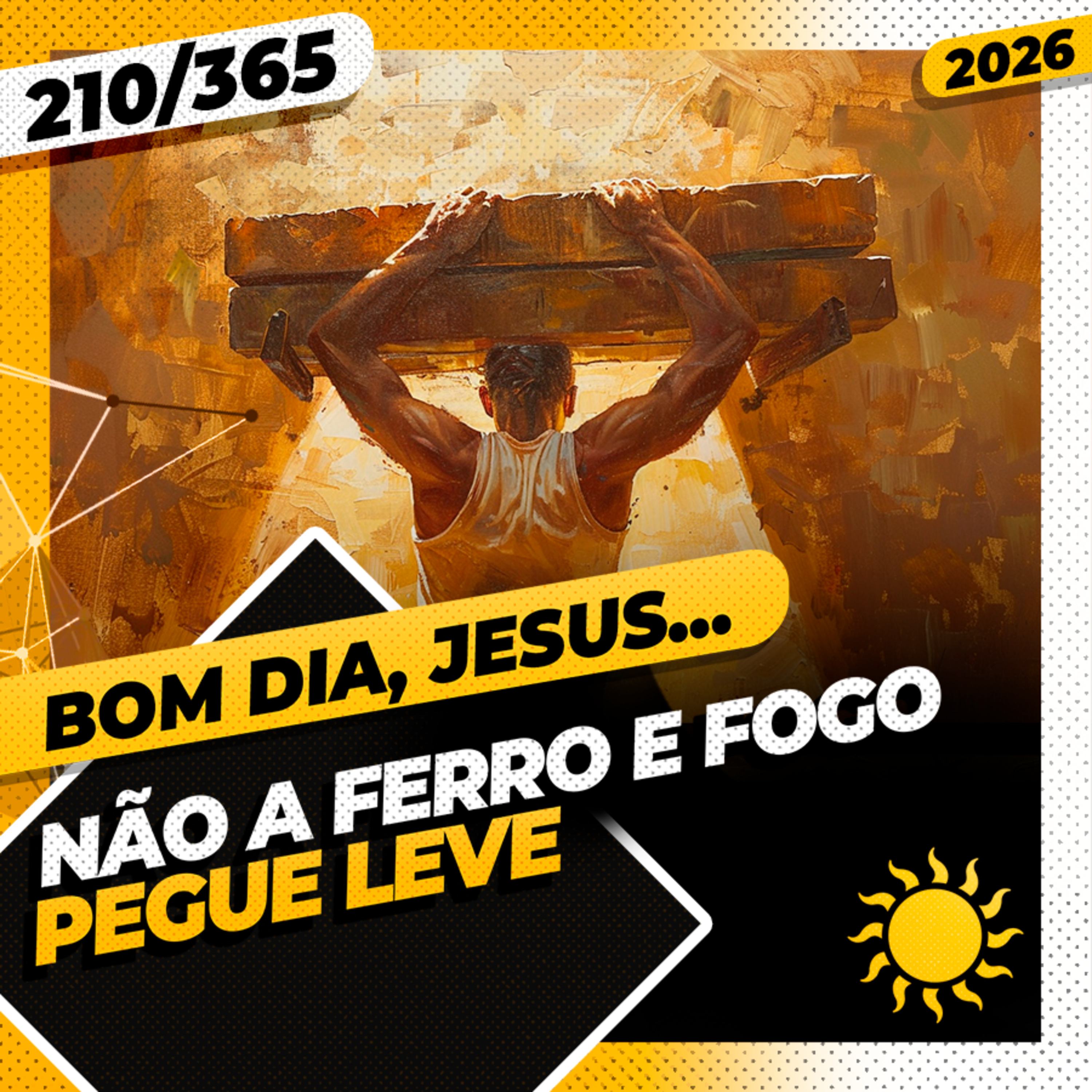 NÃO A FERRO E FOGO: PEGUE LEVE - Bom dia, Jesus! 210/365 (2026)