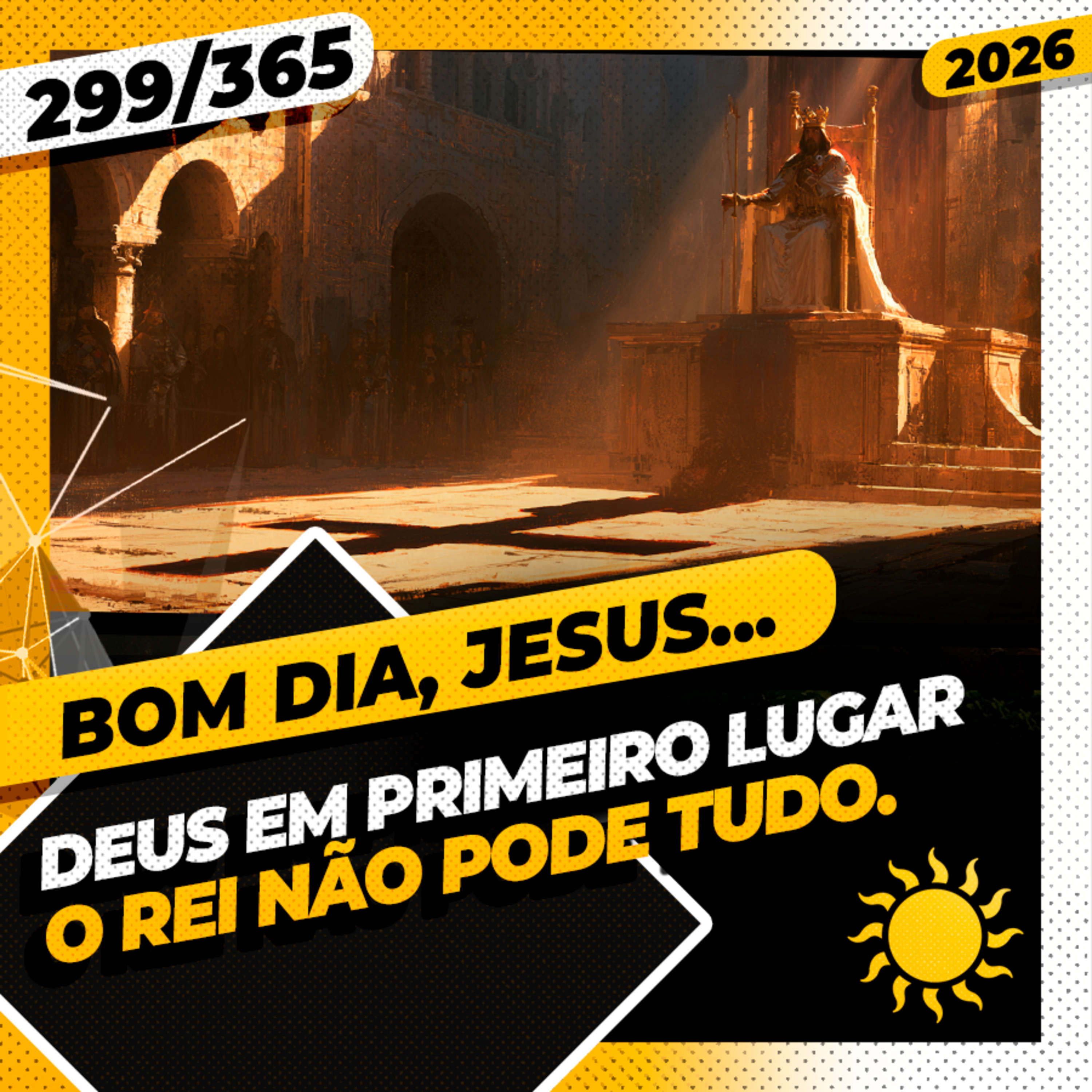 DEUS EM PRIMEIRO LUGAR: O REI NÃO PODE TUDO! - Bom dia, Jesus! 299/365 (2026)