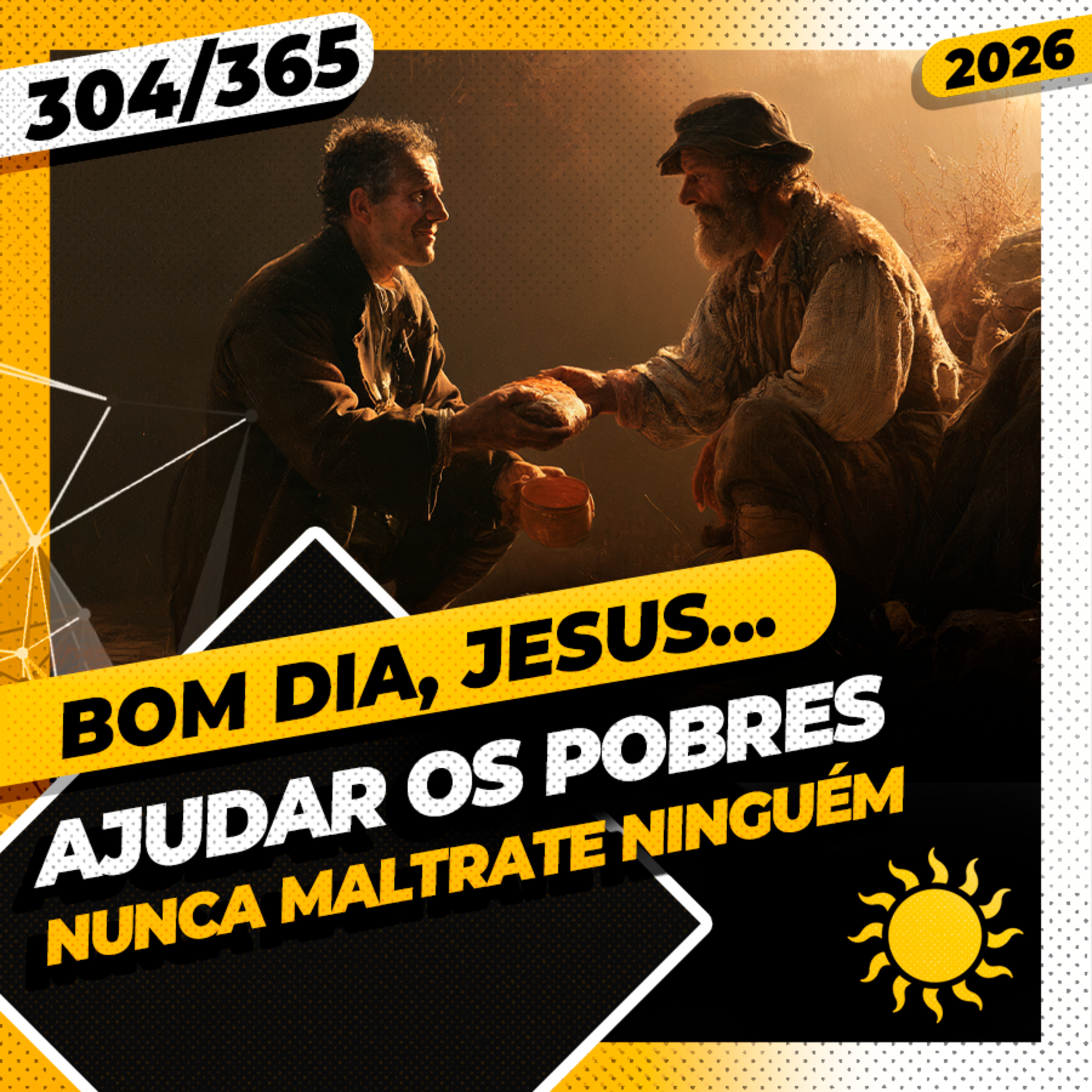 AJUDAR OS POBRES. NUNCA MALTRATE NINGUÉM! - Bom dia, Jesus! 304/365 (2026)