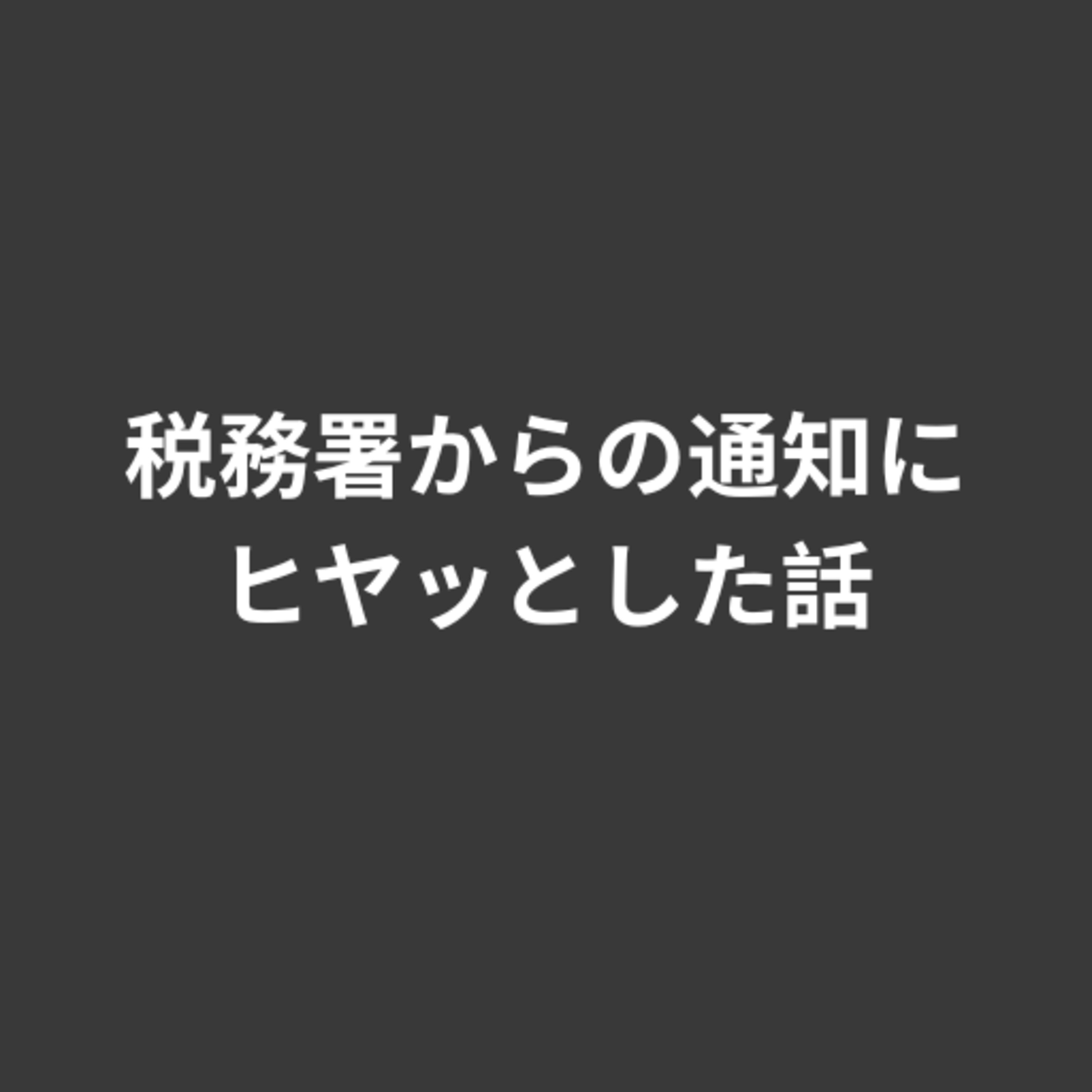#427 税務署からの通知にヒヤッとした話 #427 税務署からの通知にヒヤッとした話