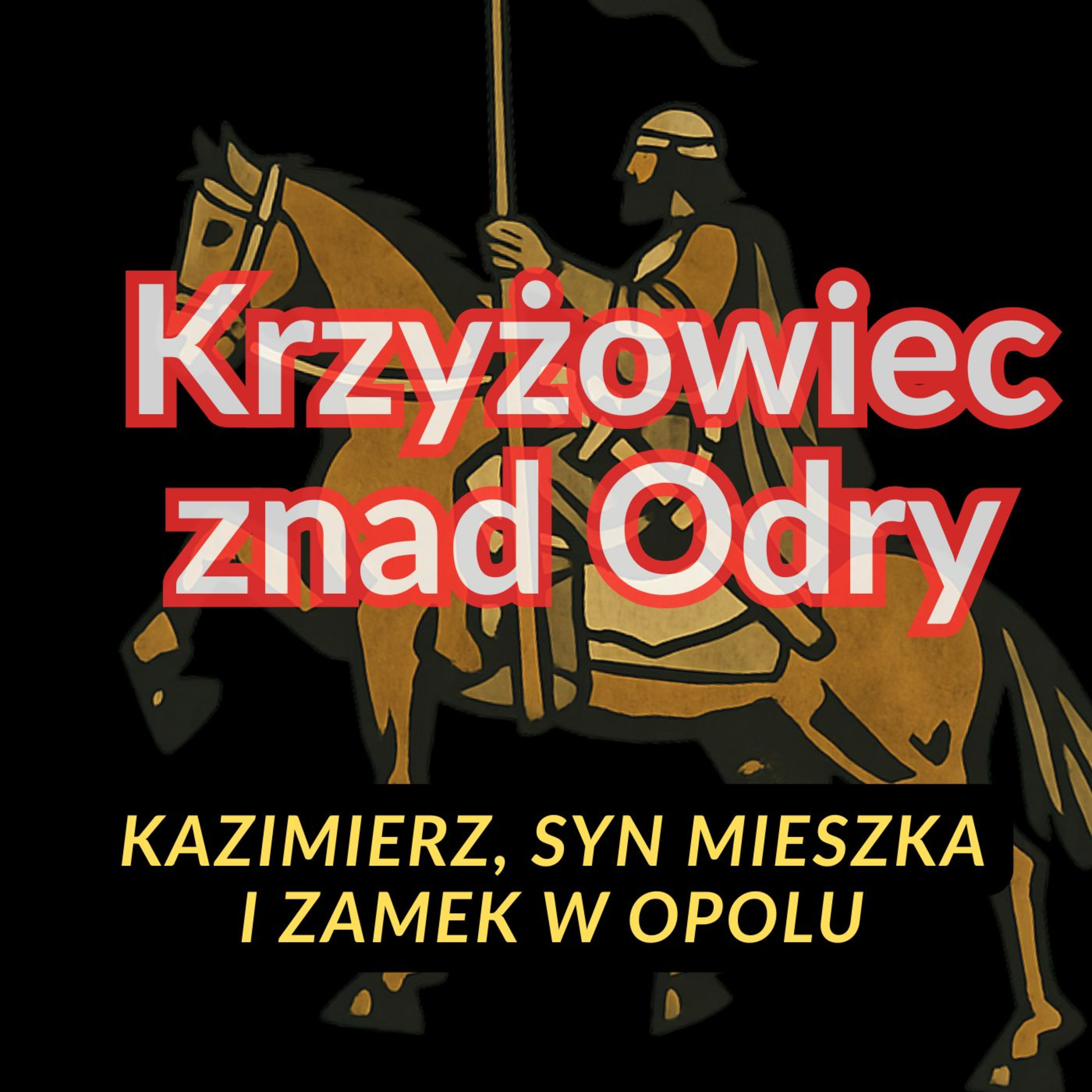 Krzyżowiec znad Odry. Kazimierz I Opolski, syn Mieszka i zamek w Opolu