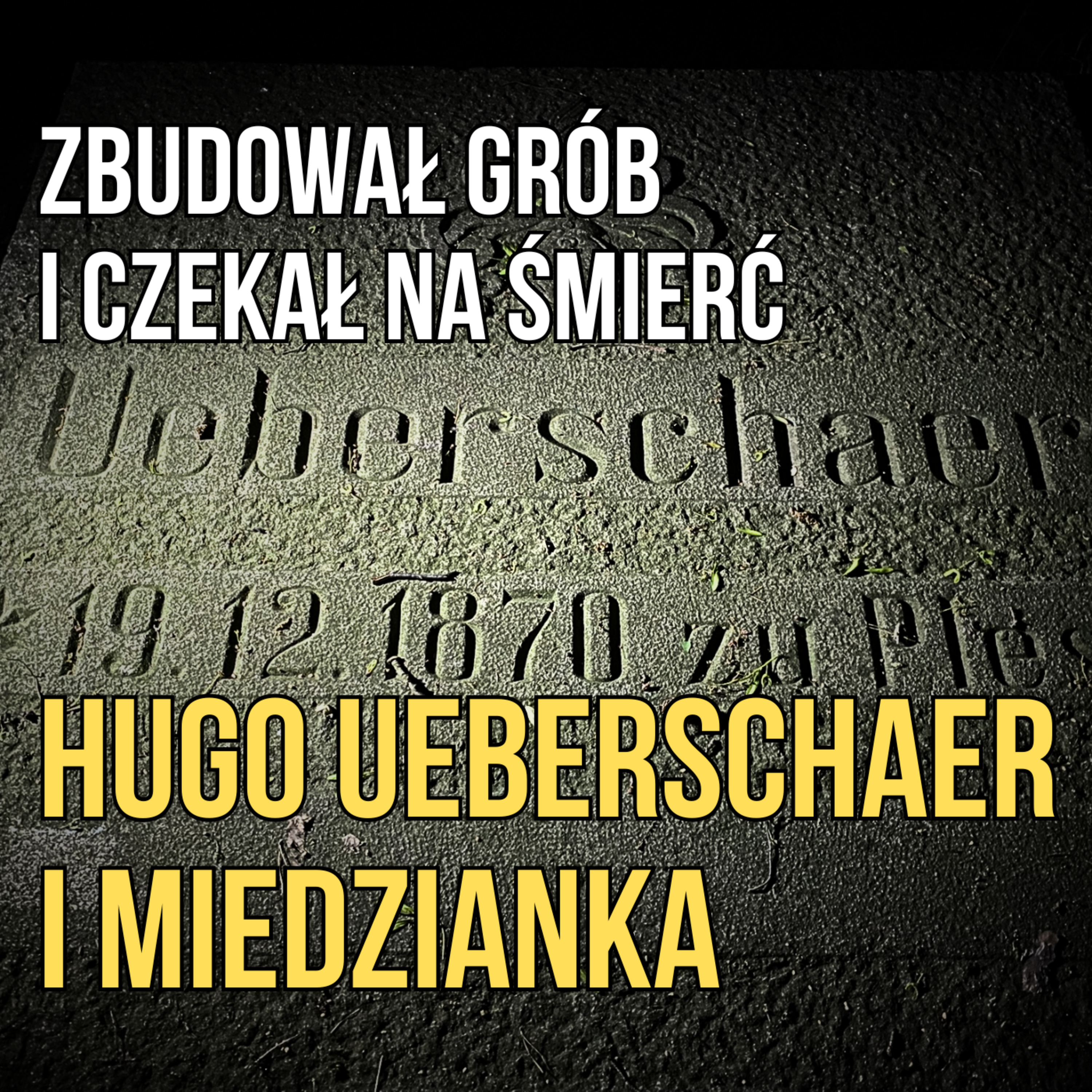 Zbudował grób i czekał na śmierć. Hugo Ueberschaer i Miedzianka  episode artwork