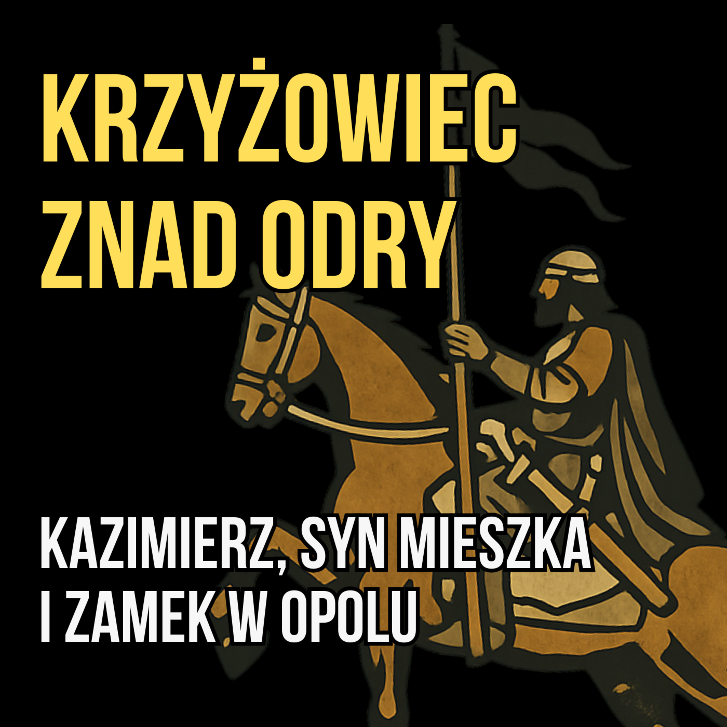 Krzyżowiec znad Odry. Kazimierz I Opolski, syn Mieszka i zamek w Opolu episode artwork