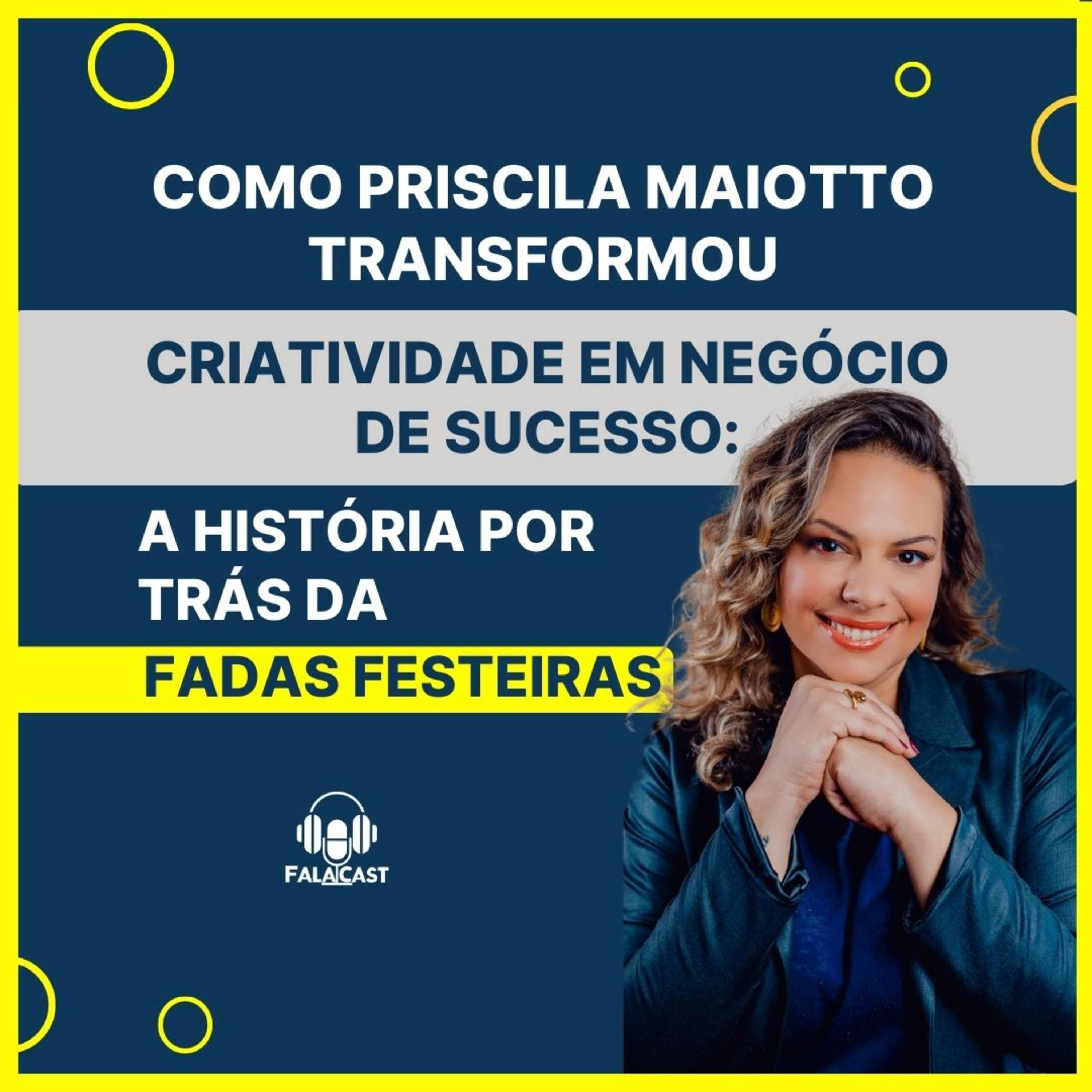 Transformou Criatividade em Negócio de Sucesso: A História da Fadas Festeiras com Priscila Maiotto episode artwork