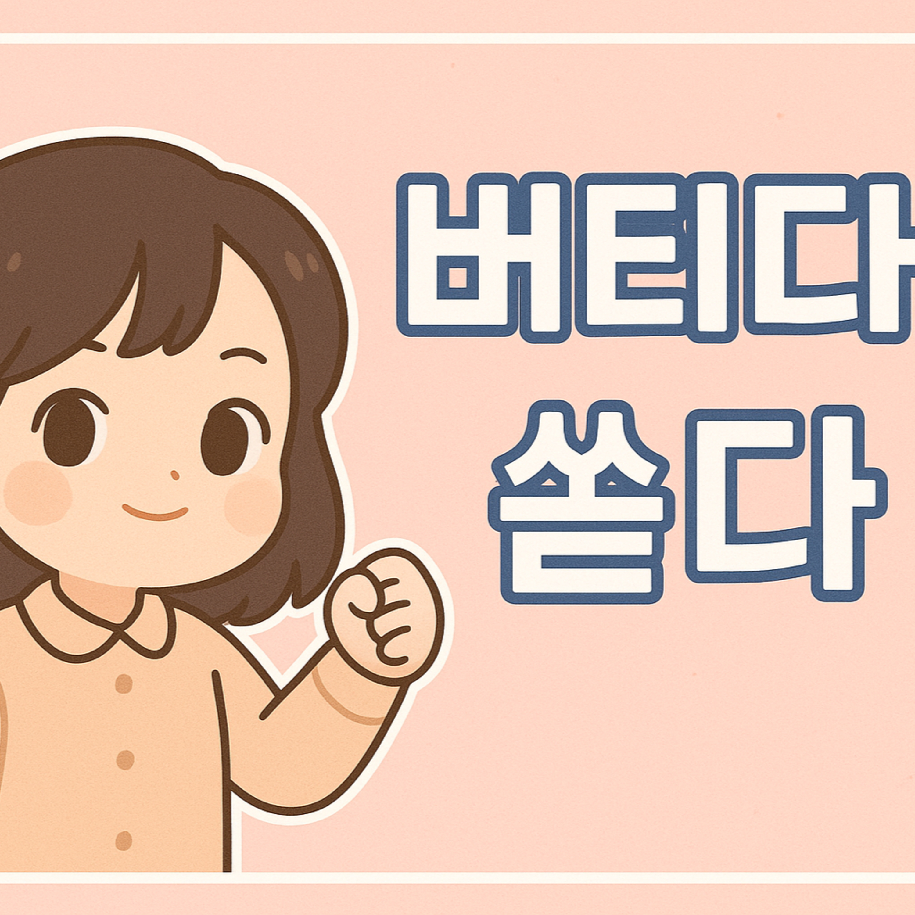 버티다/쏟다 - Từ vựng thông dụng