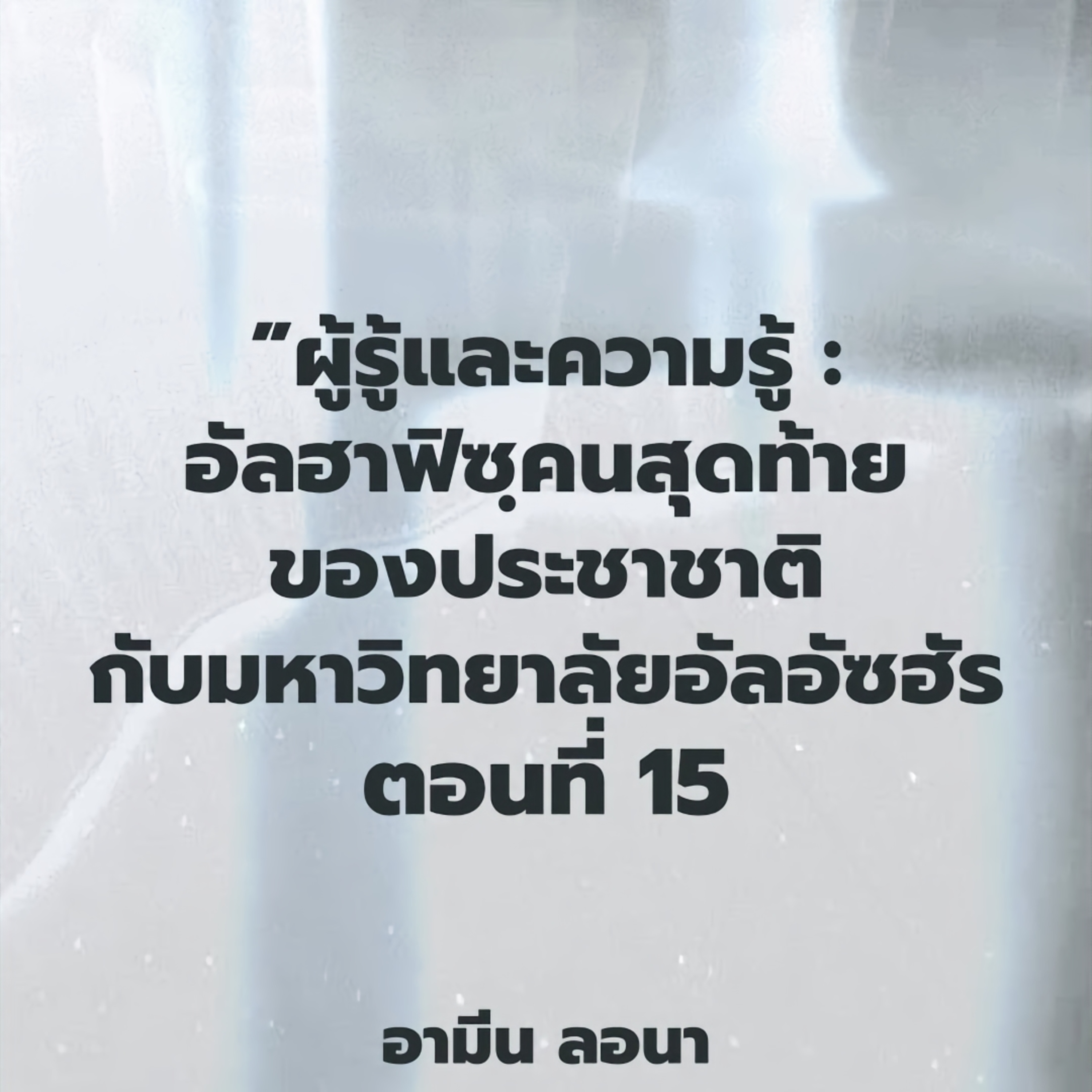 ผู้รู้และความรู้ : "อัลฮาฟิซฺคนสุดท้ายของประชาชาติกับมหาวิทยาลัยอัลฮัซฮัร" ตอนที่ 15