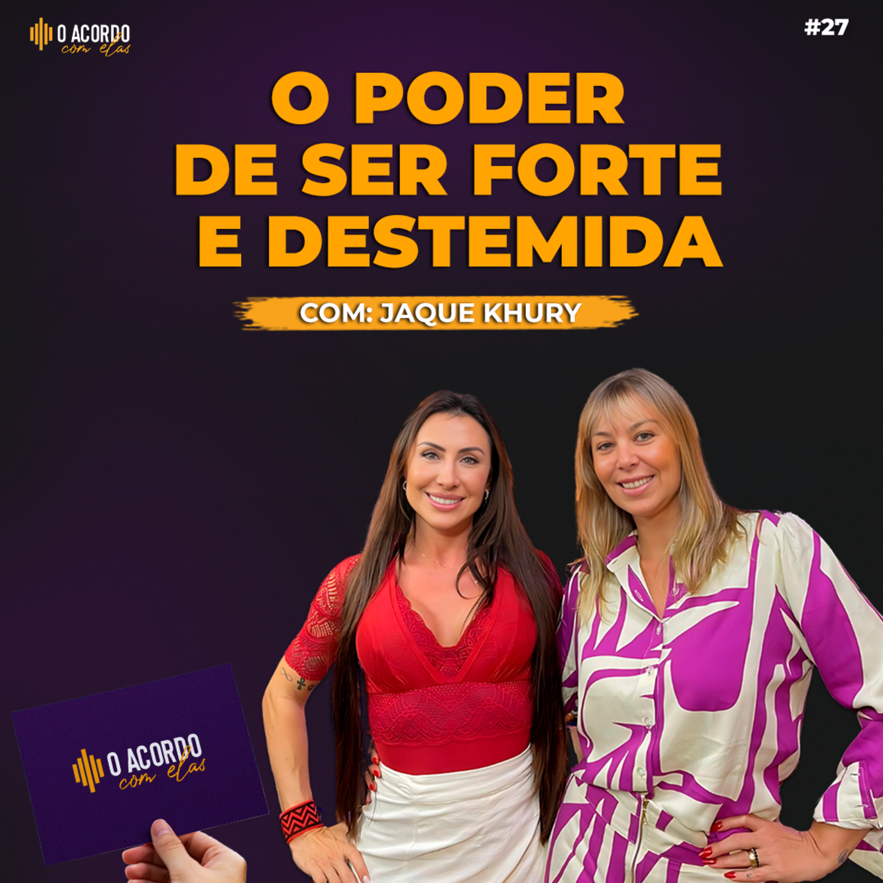 O ACORDO COM ELAS #27 - O PODER DE SER FORTE E DESTEMIDA - COM: JAQUE KHURY episode artwork