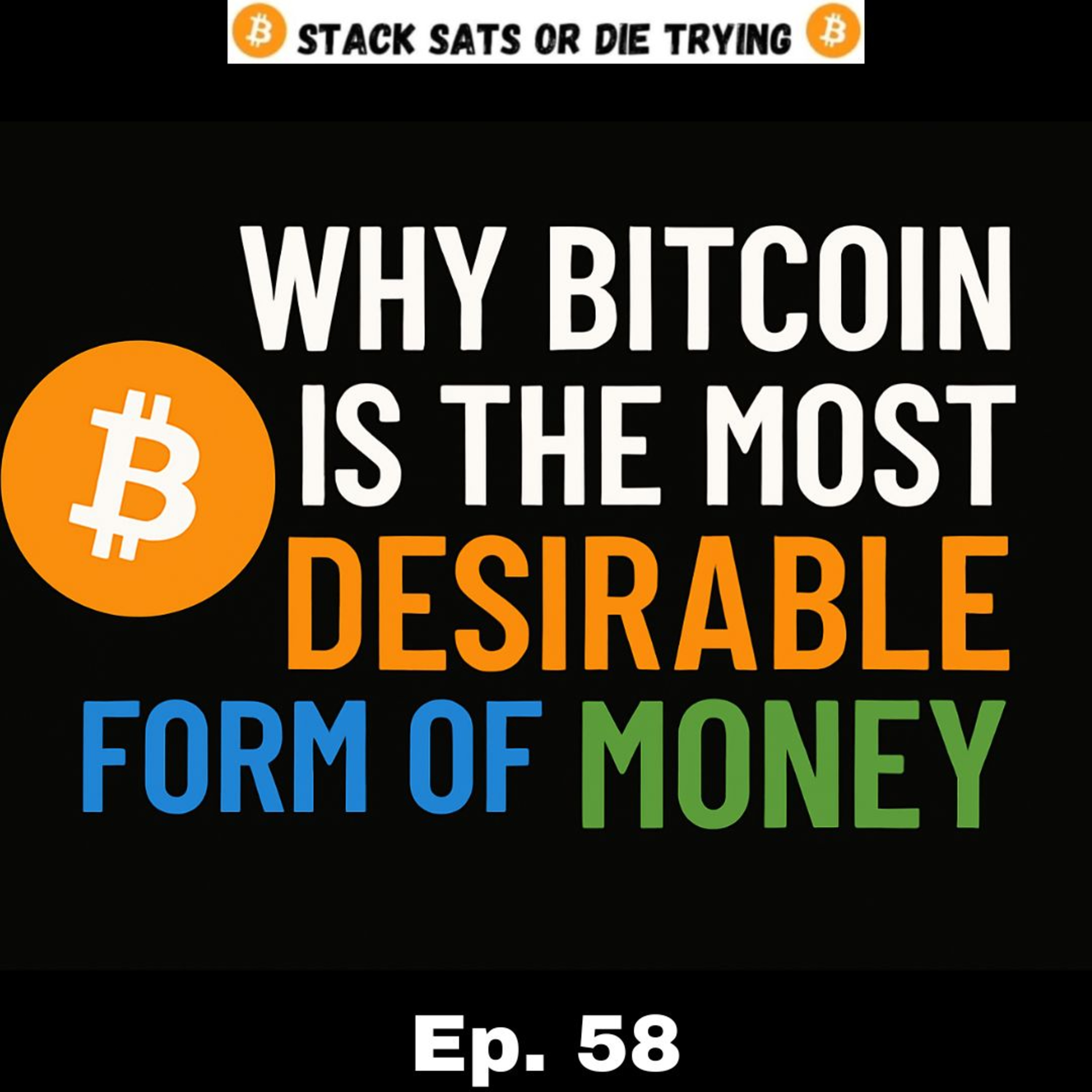 Stack Sats or Die Trying (Ep 58): Bitcoin Is The Most Desirable Form Of Money!