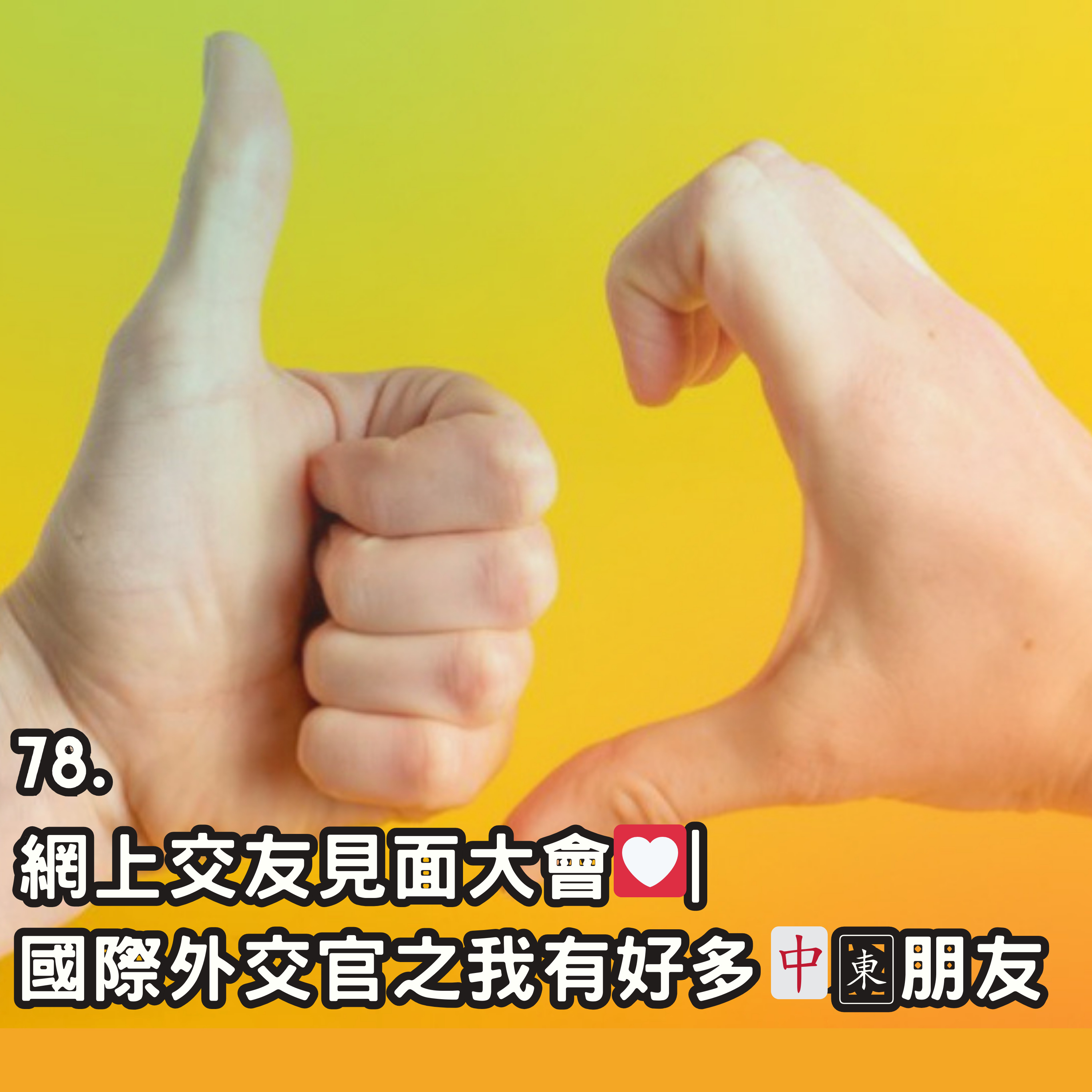 78. 網上交友見面大會💟| 國際外交官之我有好多🀄🀀朋友 episode artwork