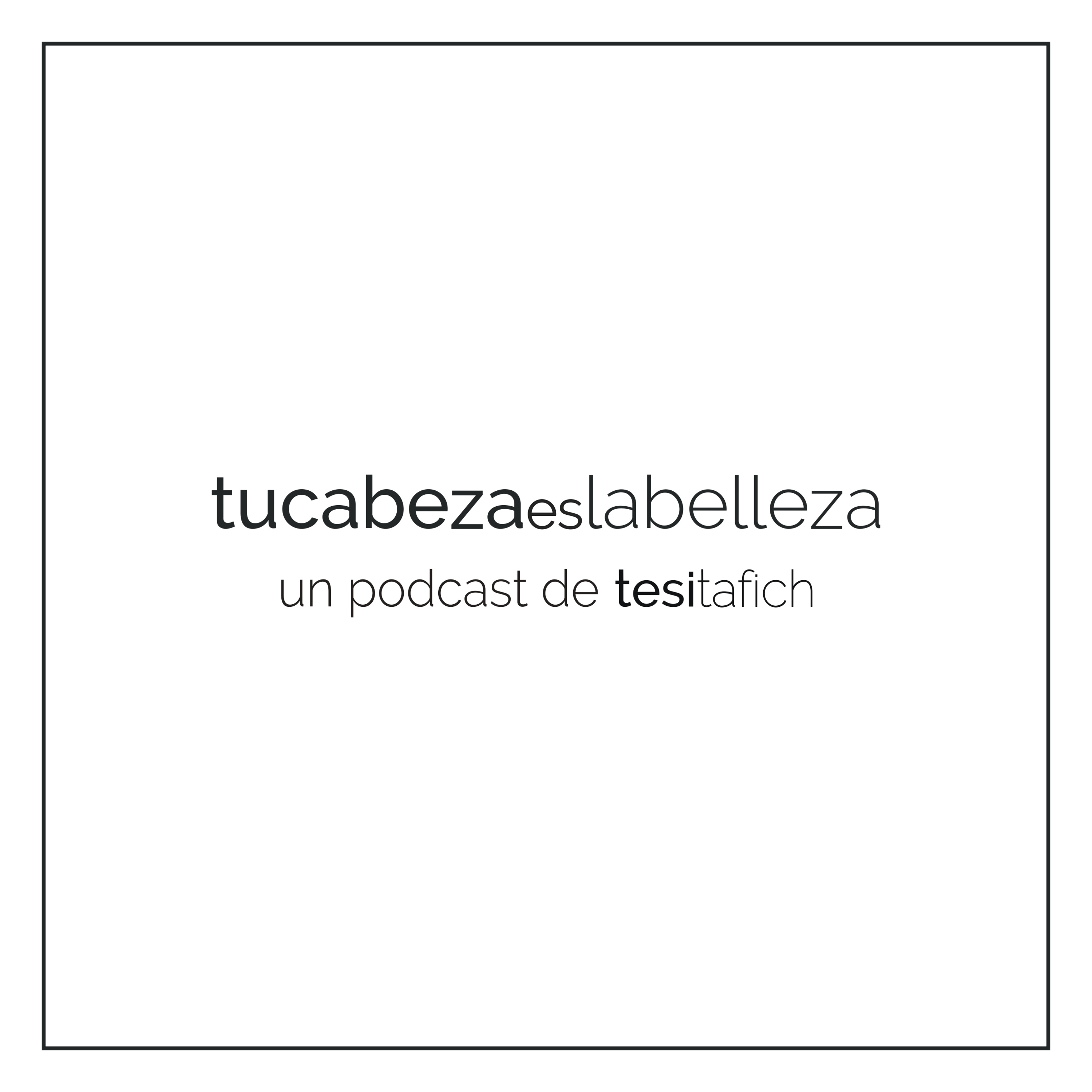 Tu cabeza es la belleza con Tesi Tafich