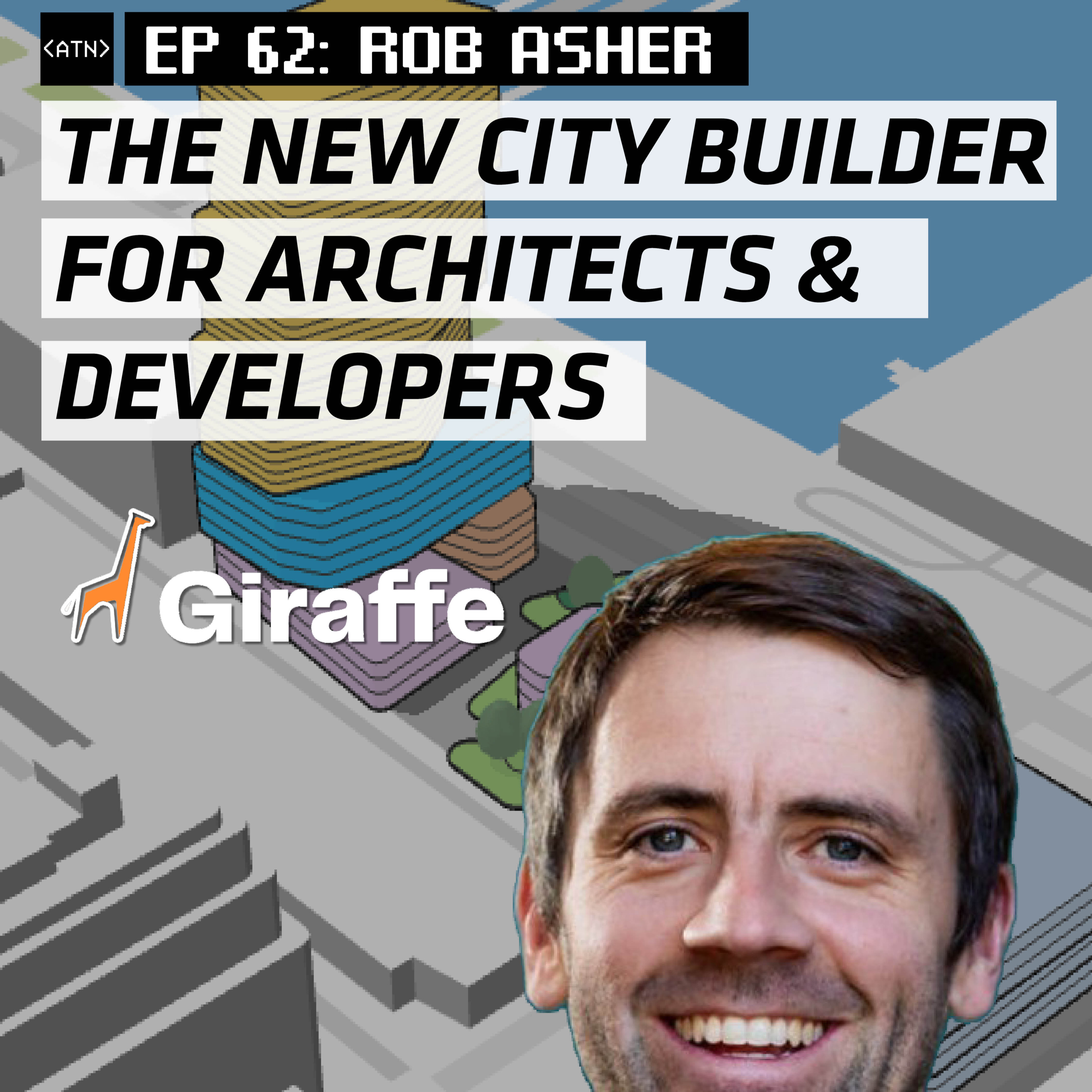 EP 62 | Giraffe: The new citybuilder for Architects & Developers with Founder Rob Asher