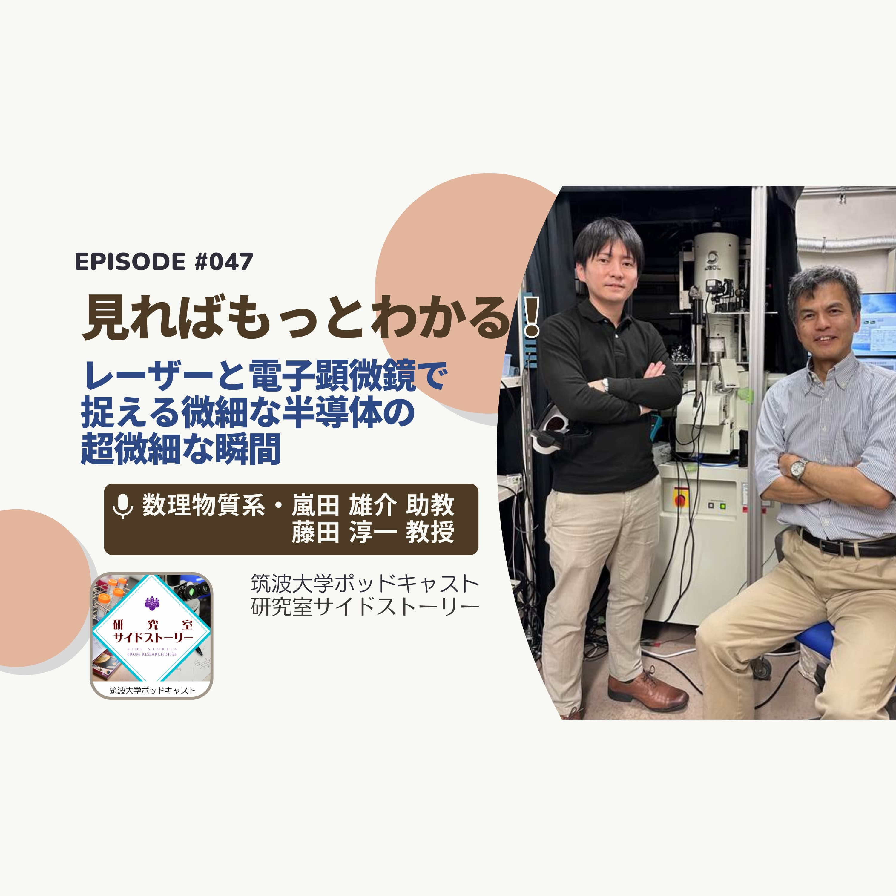 #047 見ればもっとわかる!レーザーと電子顕微鏡で捉える微細な半導体の超微細な瞬間/数理物質系 嵐田雄介 助教・藤田淳一 教授