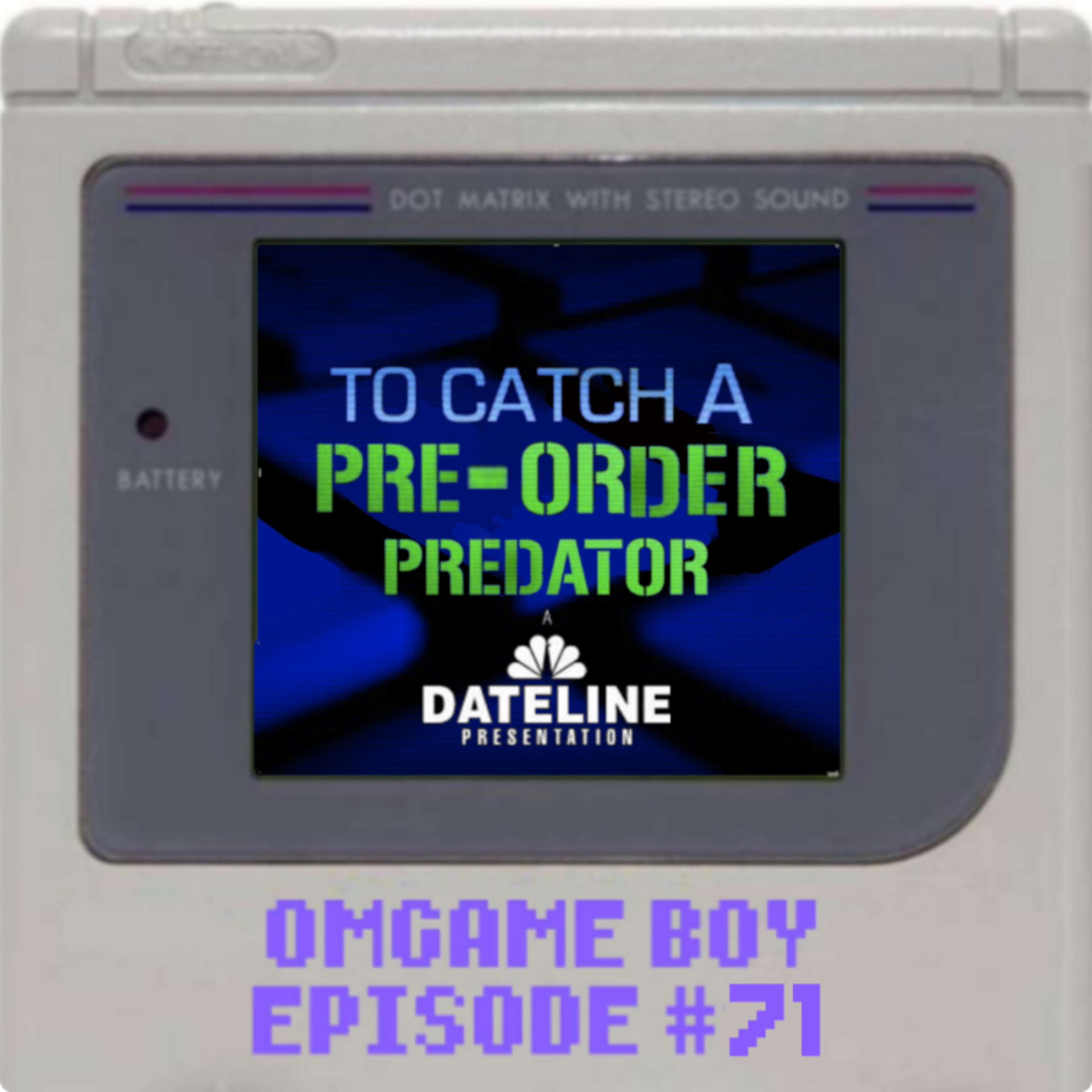OMGame Boy #71 - "To Catch a Pre-Order Predator"