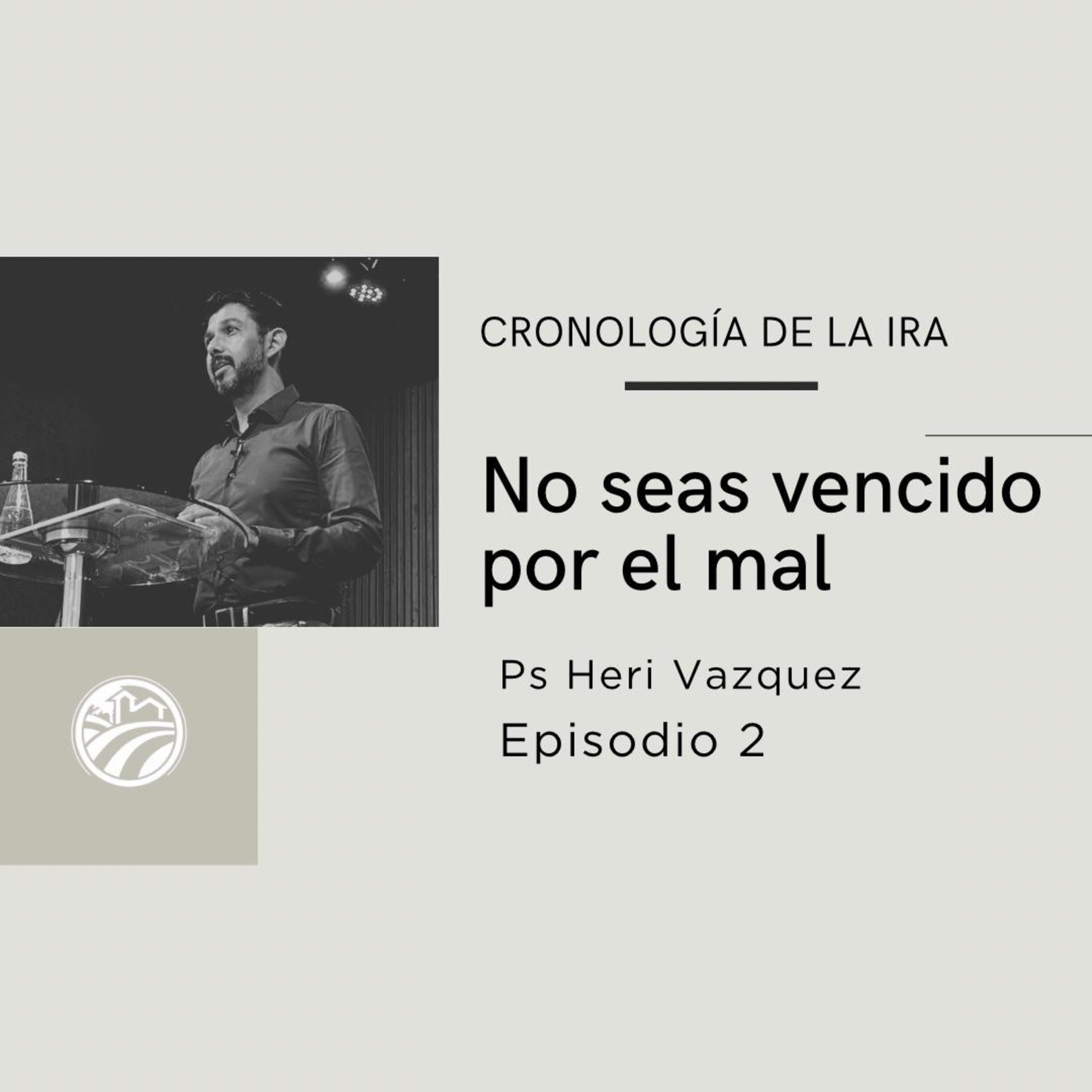 Cronología De La Ira #02 - No Seas Vencido Por El Mal | Ps. Heri Vázquez episode artwork