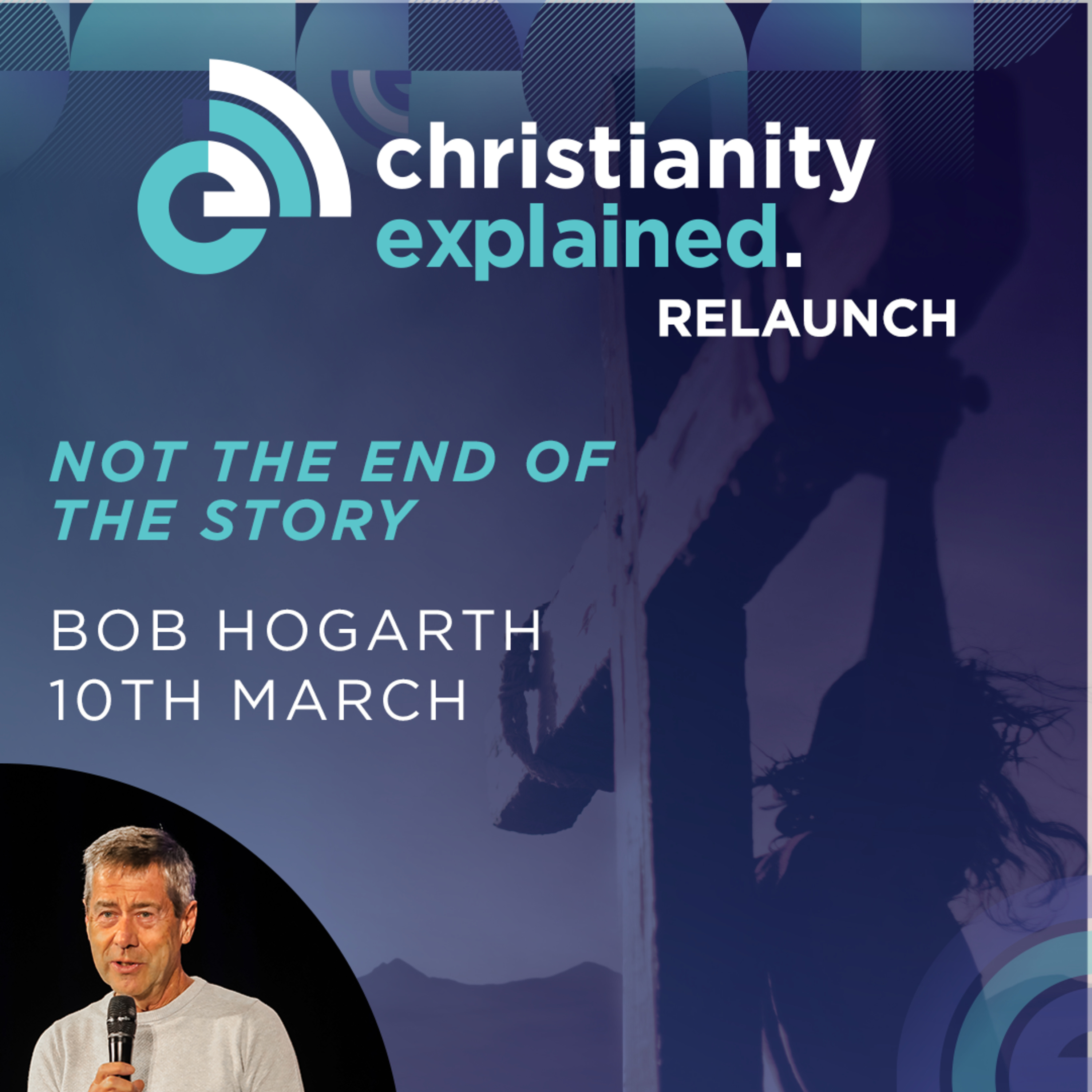 Christianity Explained Relaunch: Not the End of the Story | Bob Hogarth episode artwork