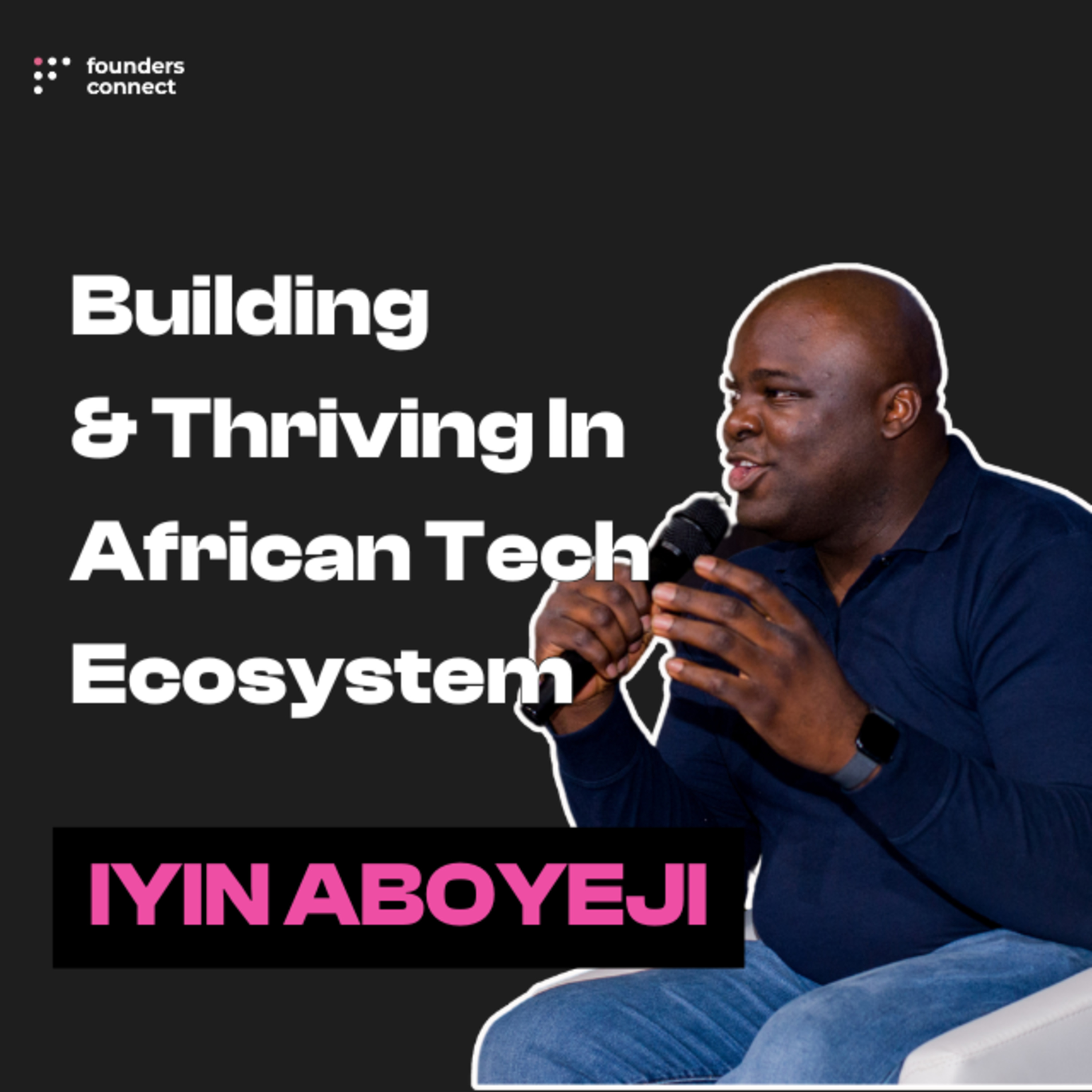 Building, Innovating, and Thriving in Africa’s Tech Ecosystem: Insights from Iyin Aboyeji #TheBuilders Summit 2024