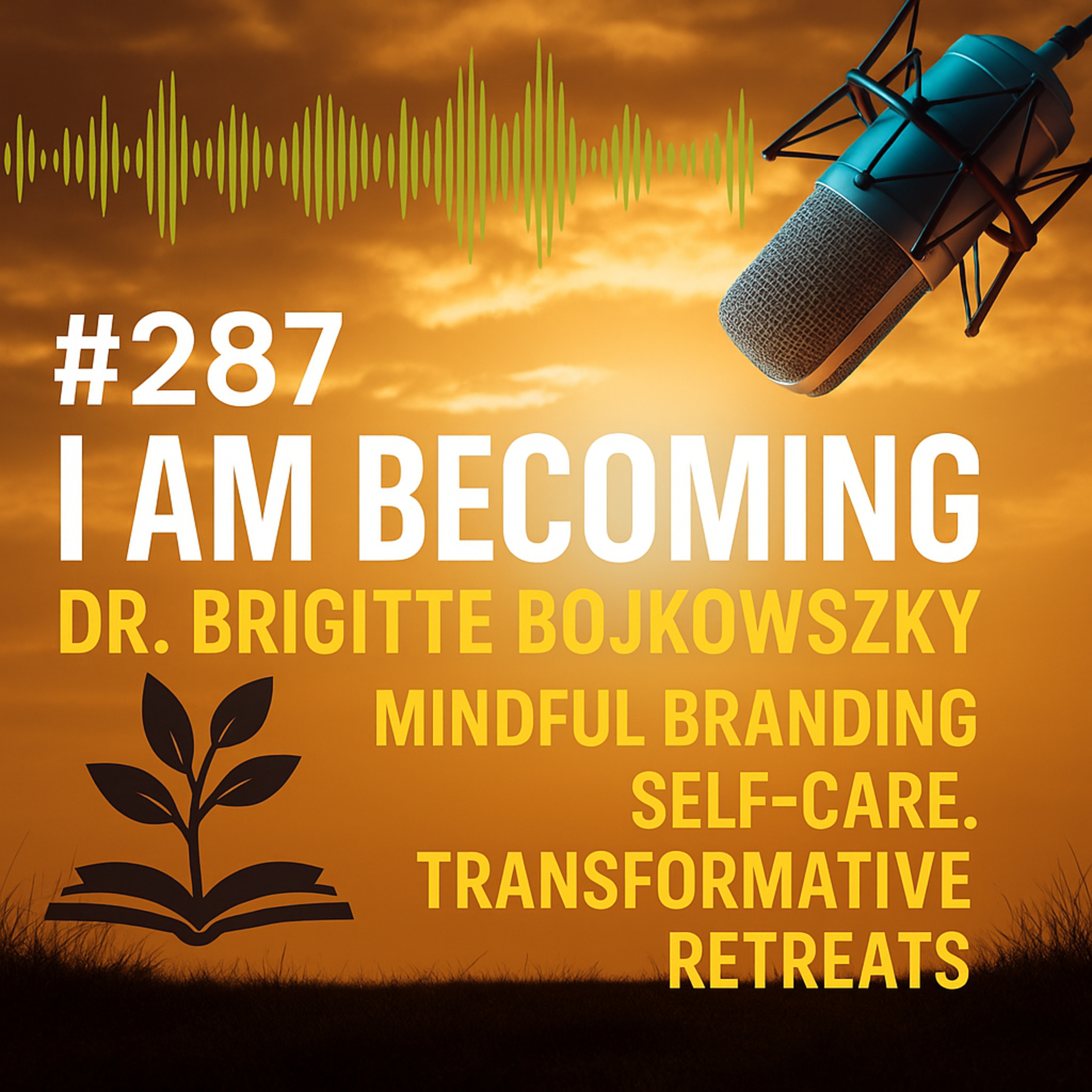 #287 I AM BECOMING: Dr. Brigitte Bojkowszky on Mindful Branding, Self-Care, and Transformative Retreats