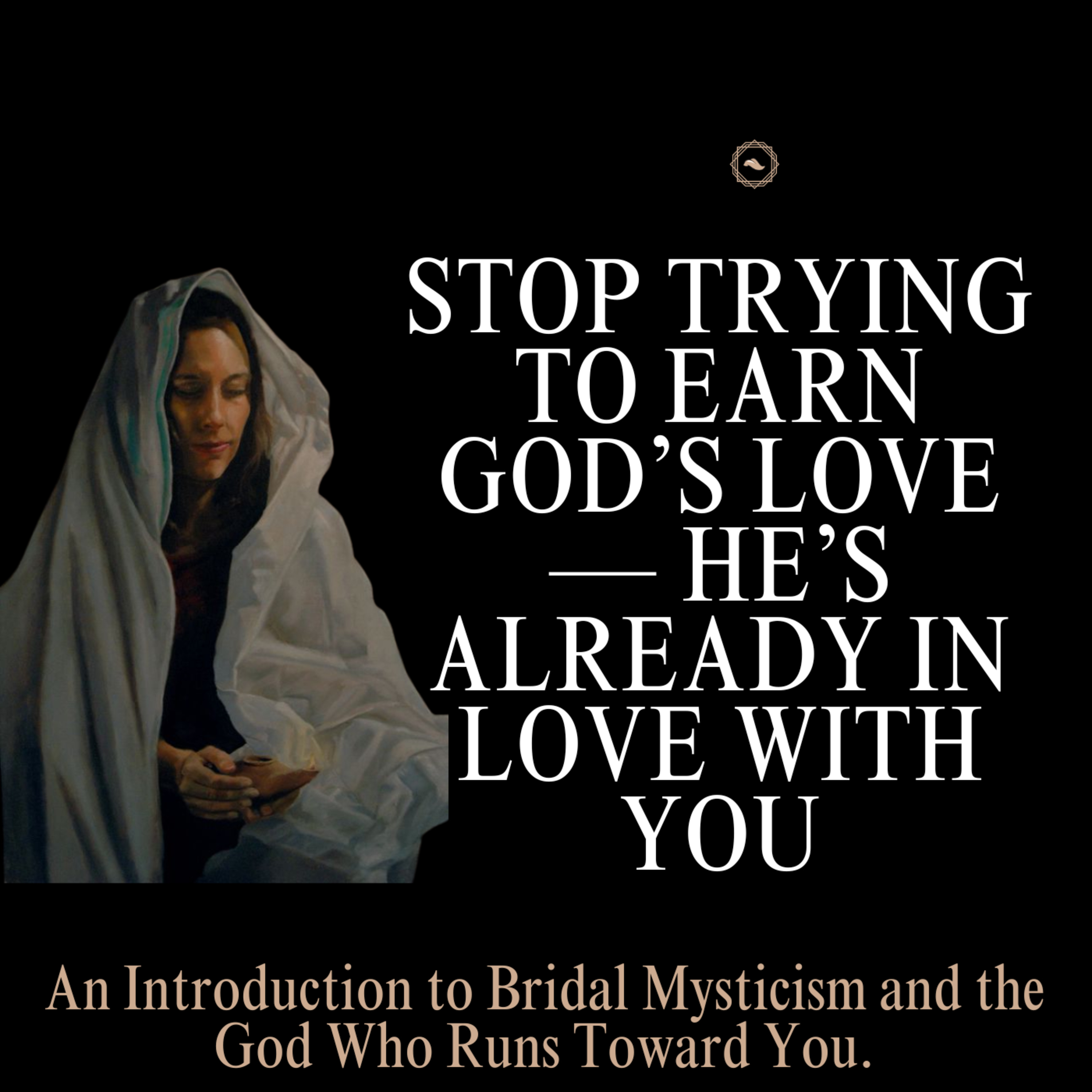 Stop Trying to Earn God’s Love — He’s Already in Love With You: An Introduction to Bridal Mysticism episode artwork