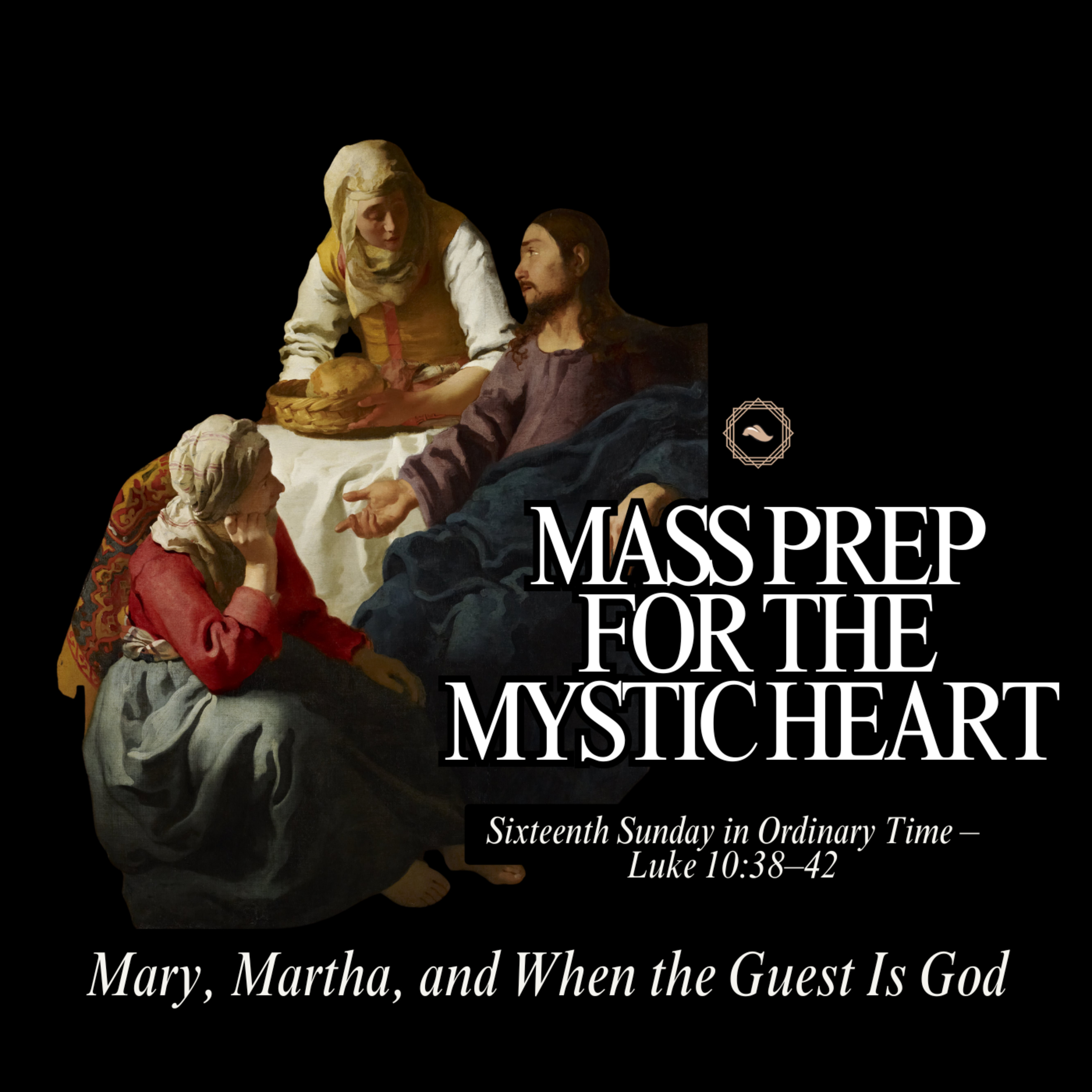 Mass Prep for the Mystic Heart: Sixteenth Sunday in Ordinary Time