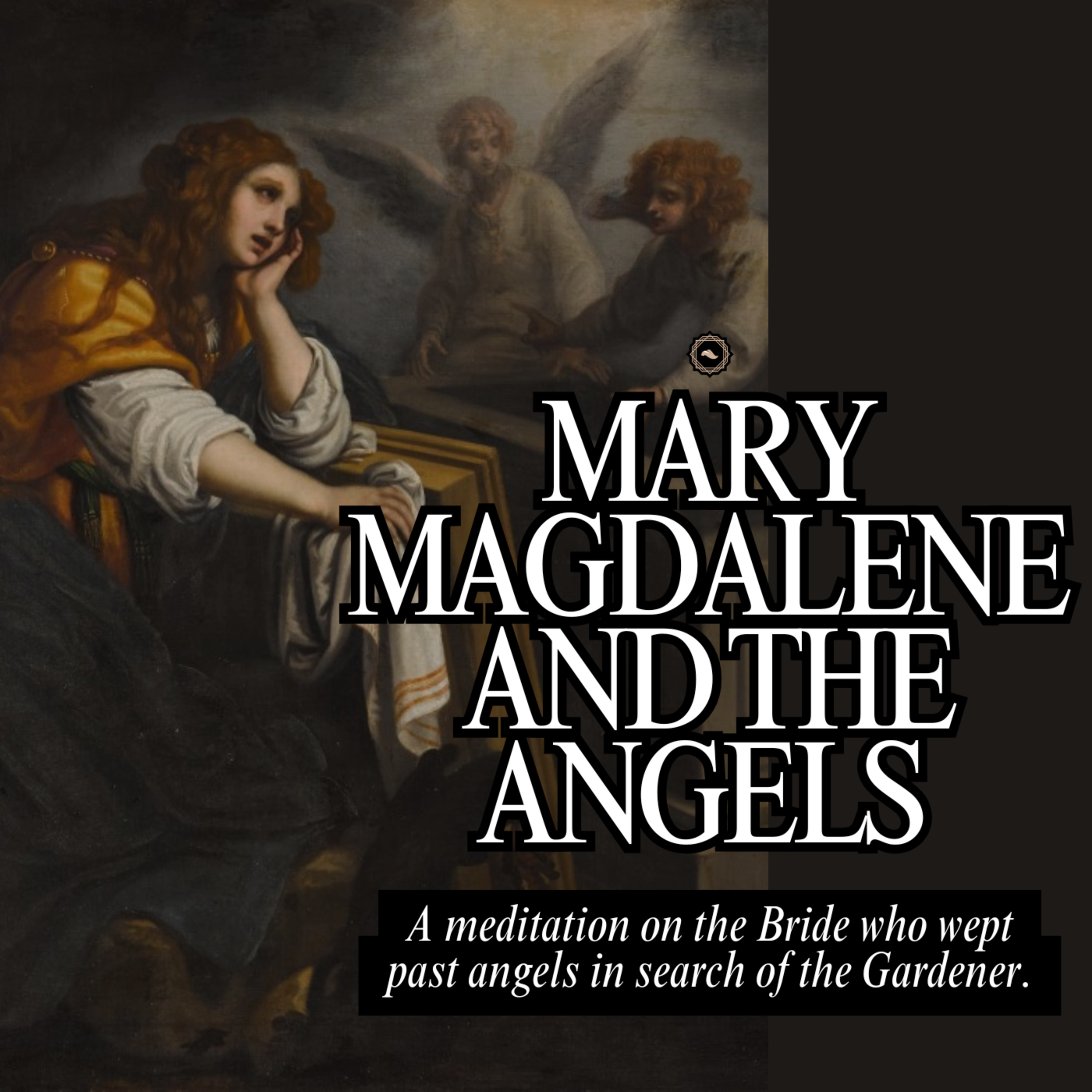 Mary Magdalene and the Angels: A Meditation on the Bride who wept past angels in search of the Gardener. episode artwork