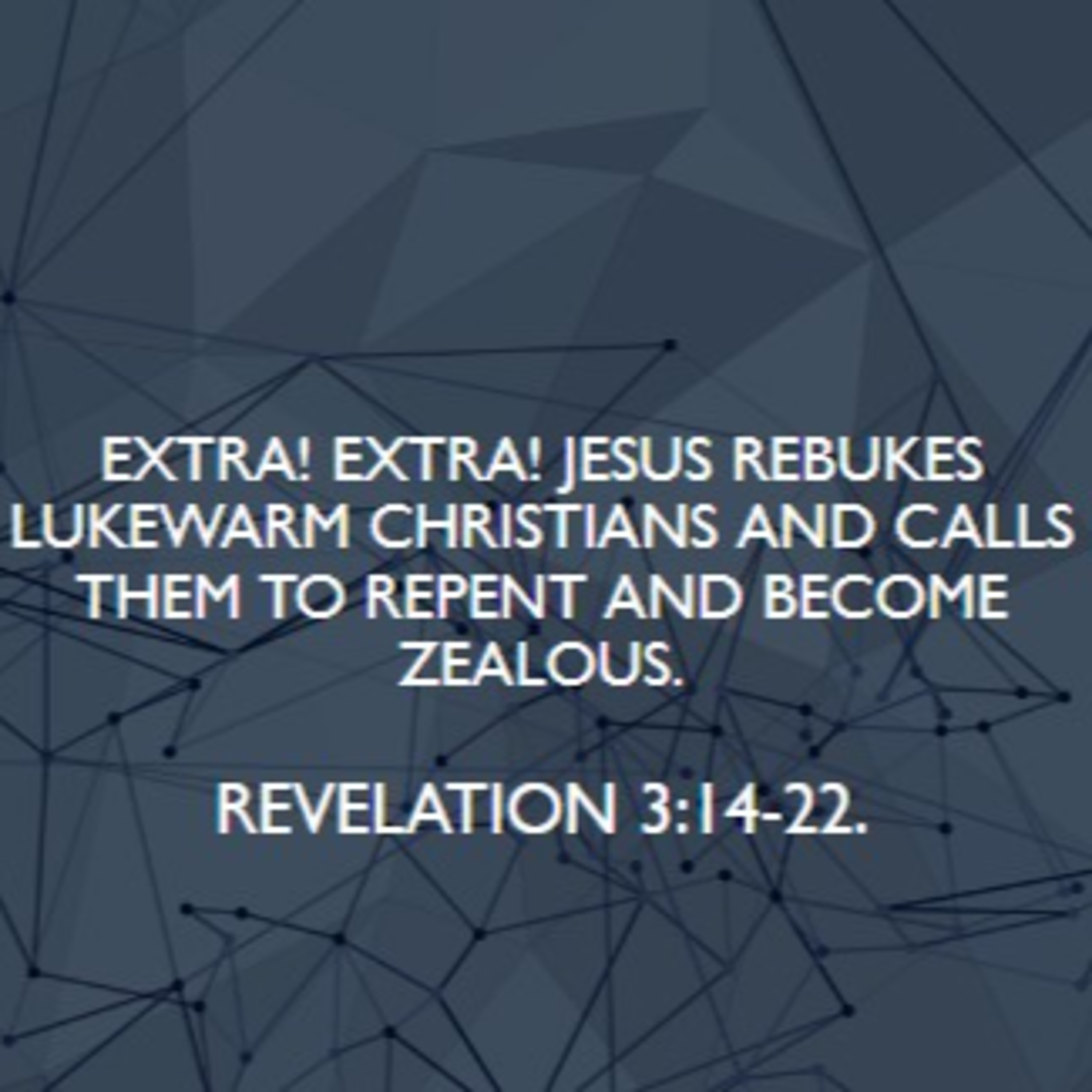 "EXTRA! EXTRA! JESUS REBUKES LUKEWARM CHRISTIANS AND CALLS THEM TO REPENT AND BECOME ZEALOUS" (REVELATION 3:14-22) episode artwork