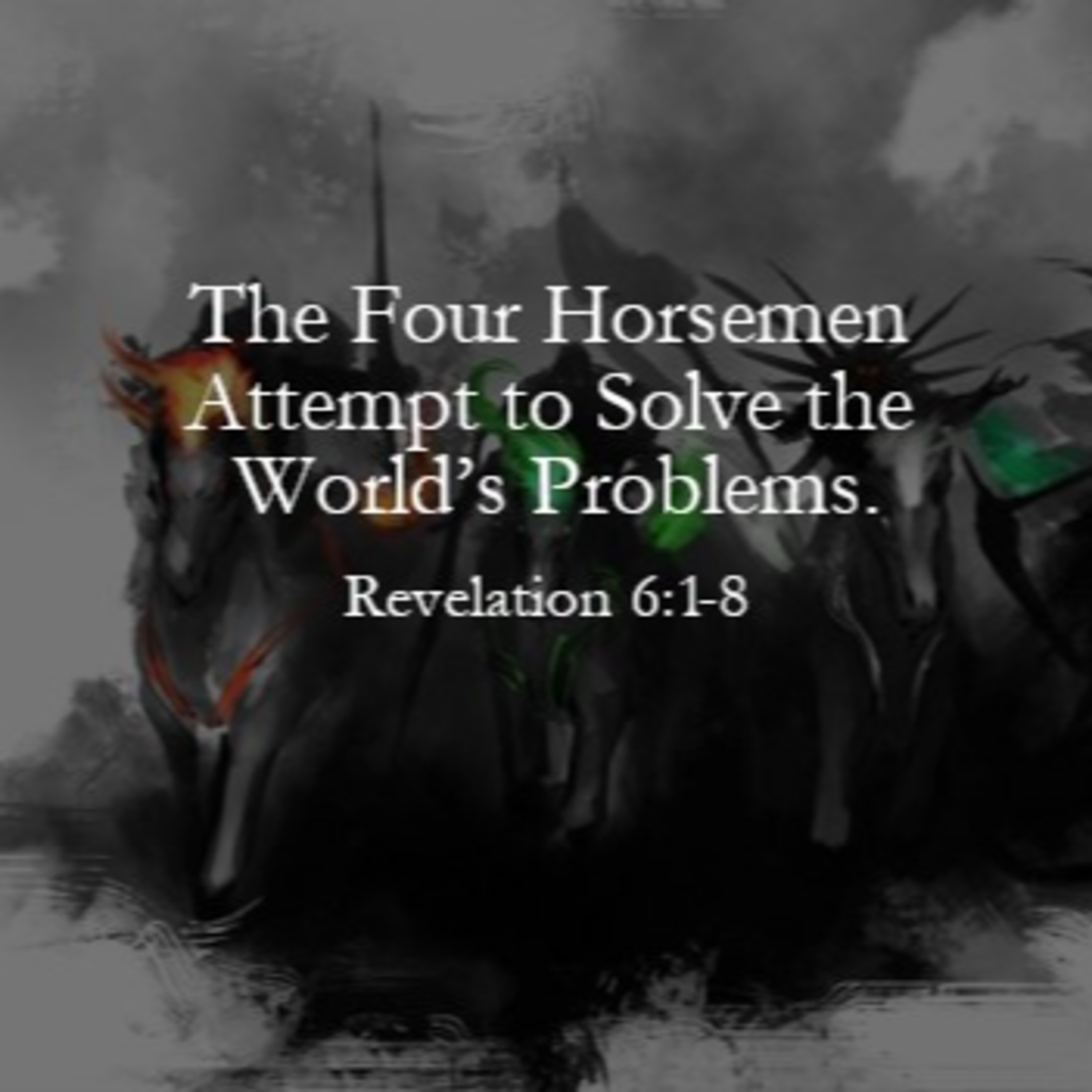 "The Four Horsemen Attempt to Solve the World’s Problems" (Revelation 6:1-8)