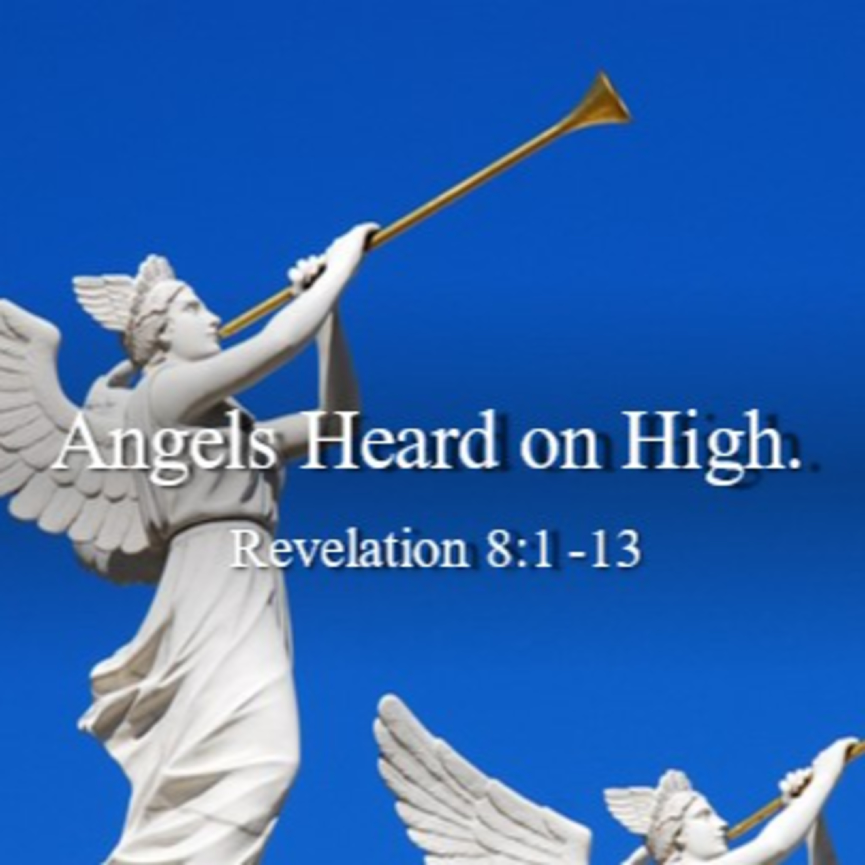 Angels Heard on High - Revelation 8:1-13