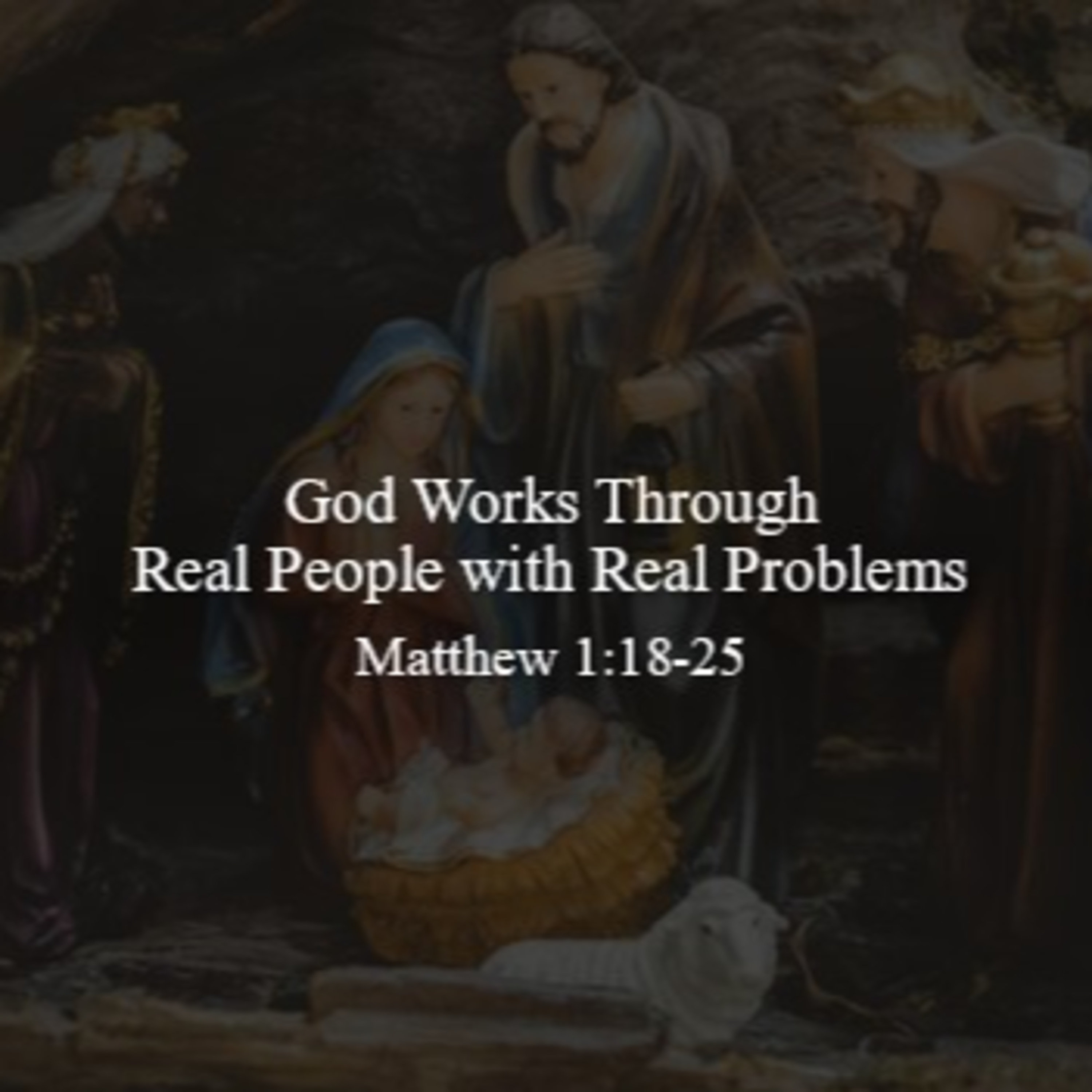 God Works Through Real People with Real Problems - Matthew 1:18-25